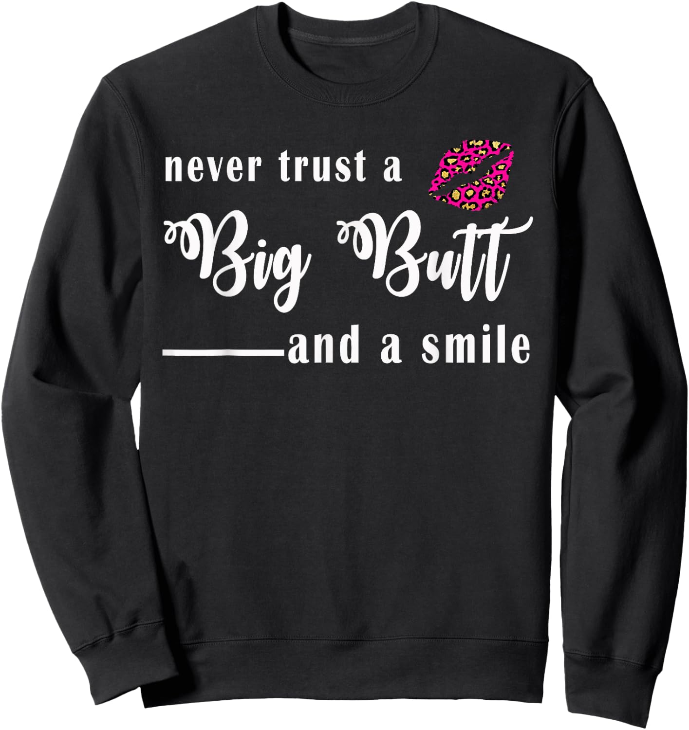 Never Trust A Big Butt & A Smile Sweatshirt - Sweatshirt | Black