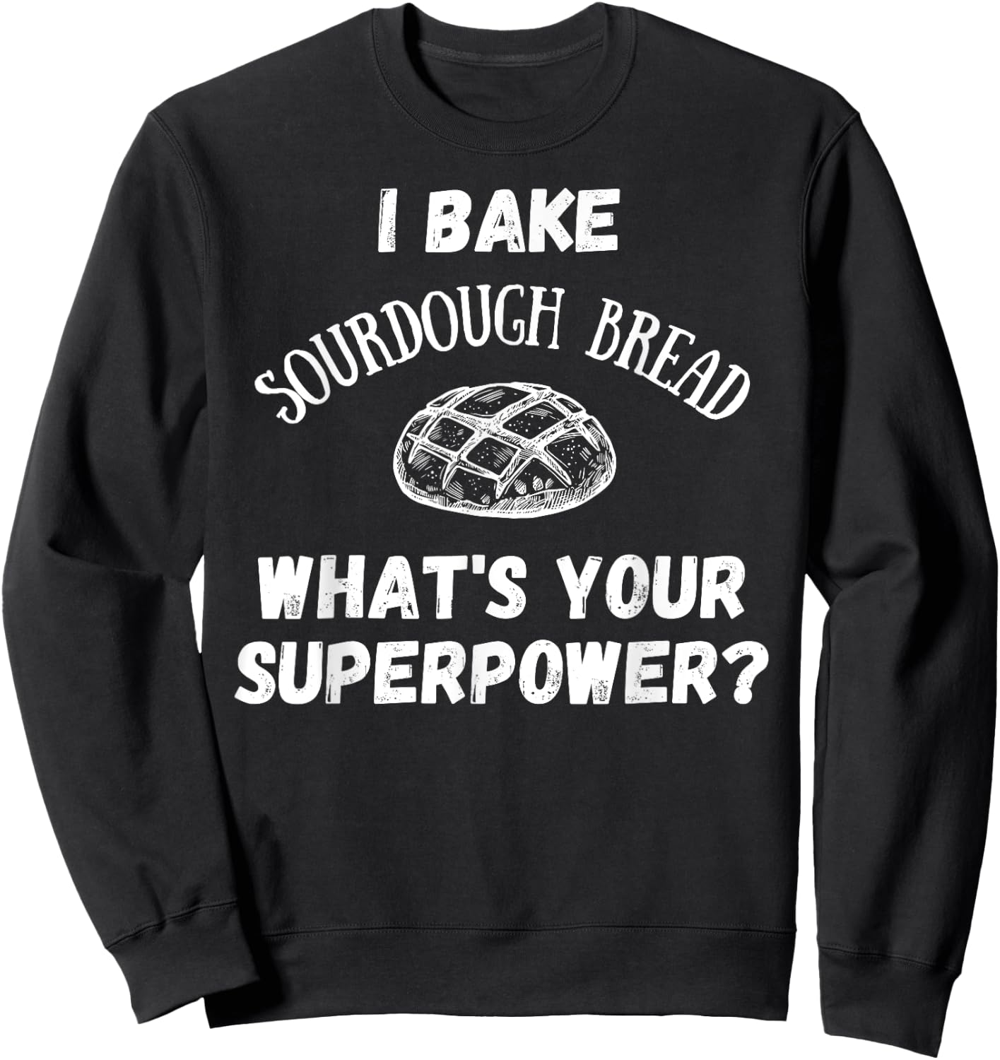 I Bake Sourdough Bread What's Your Superpower? Baking Chef Sweatshirt - Sweatshirt | Black