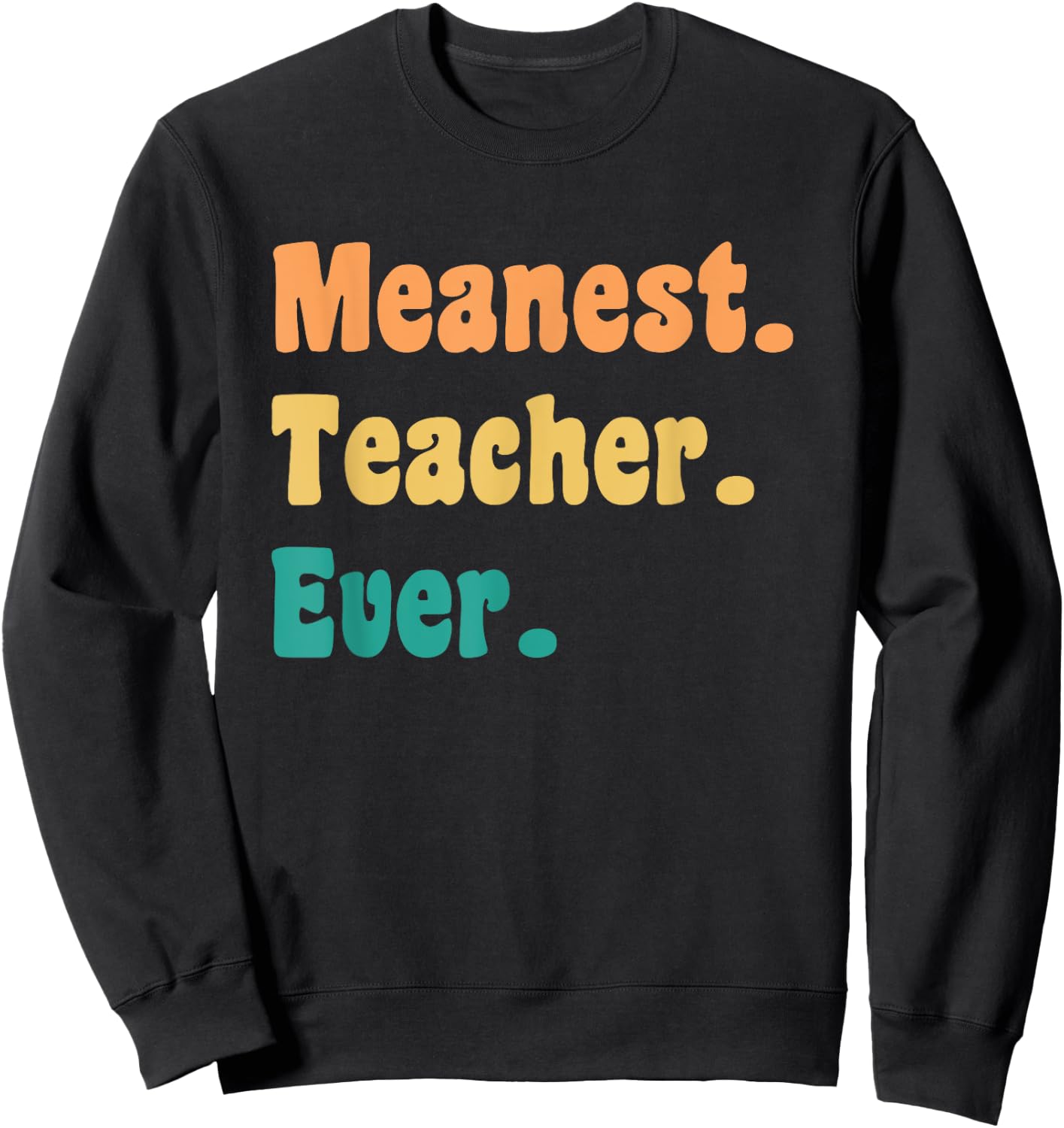 Meanest Teacher Ever Funny Gag Practical Joke Men Women Sweatshirt - Sweatshirt | Black