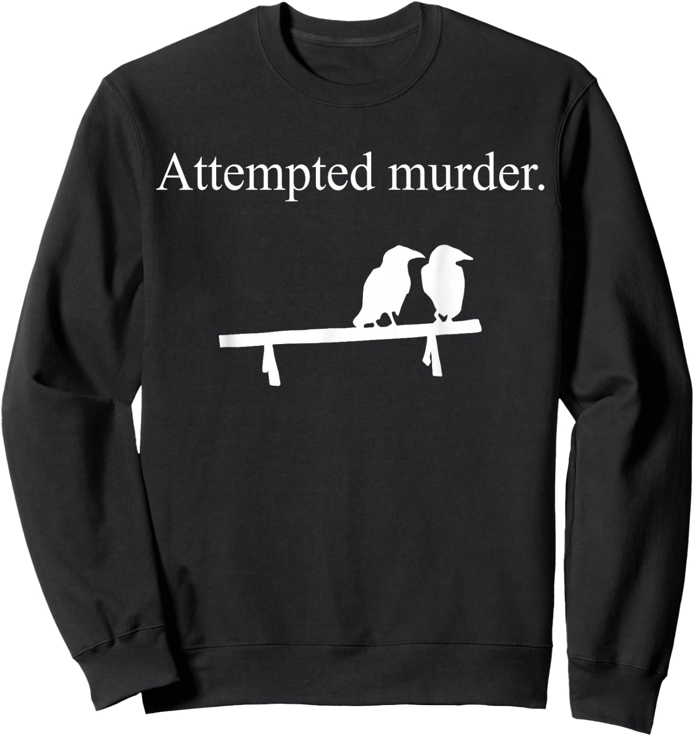 Attempted Murder Funny Sarcasm Crows Ornithology Sweatshirt - Sweatshirt | Black