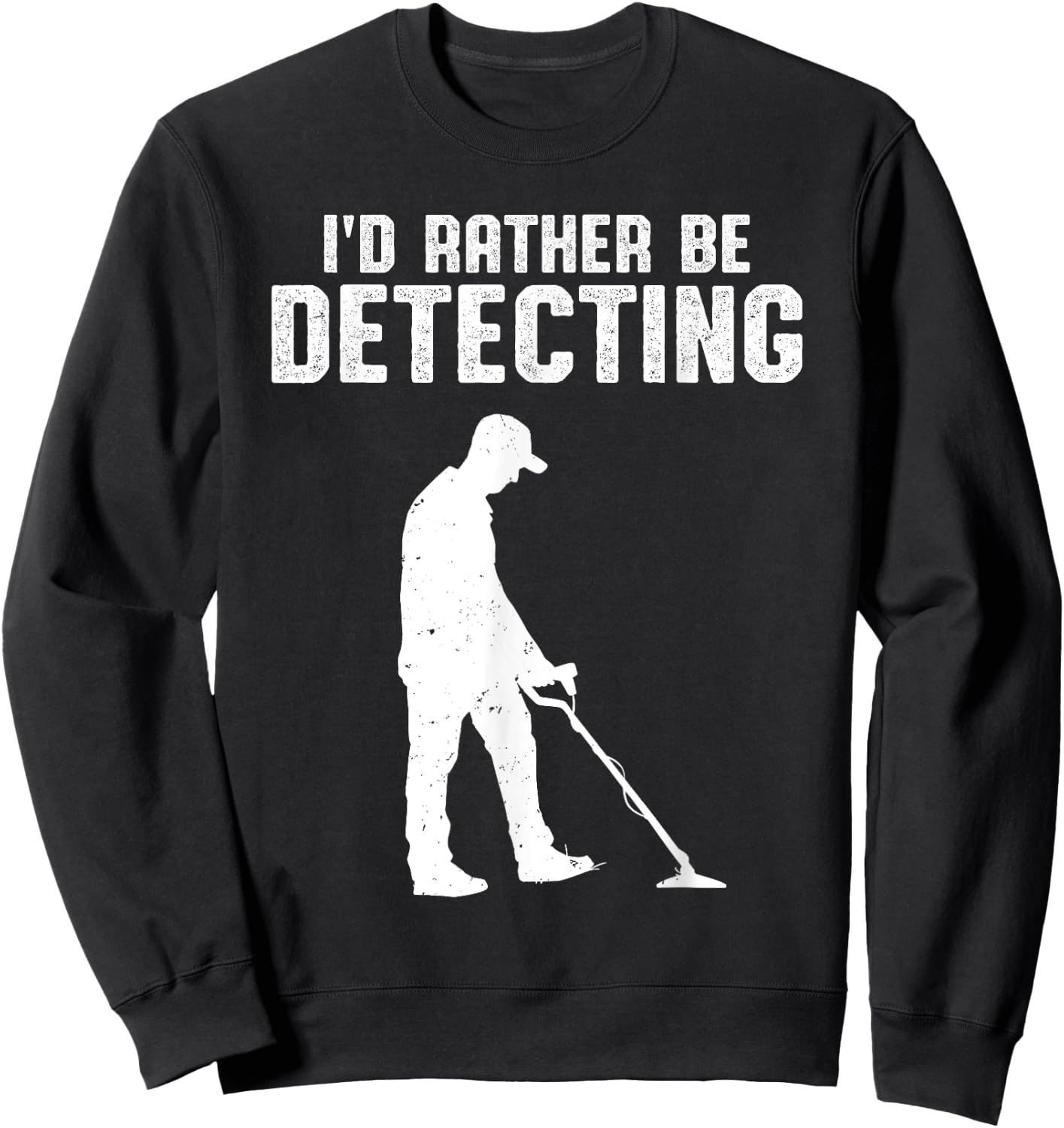 Metal Detecting Treasure Hunter Men I'd Rather Be Detecting Sweatshirt - Sweatshirt | Black