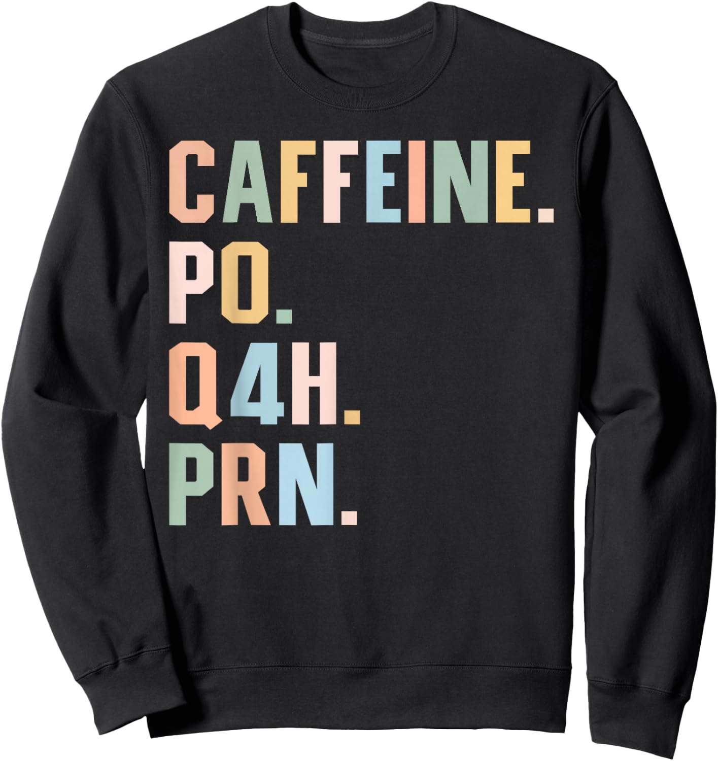 Funny Nurse, Healthcare Workers Quote Caffeine PO Q4H PRN Sweatshirt - Sweatshirt | Black