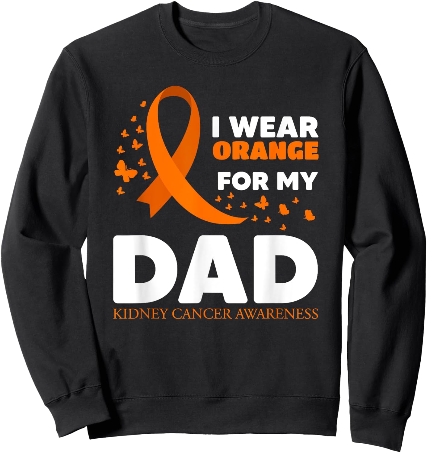 I Wear Orange For My Dad Kidney Cancer Warrior Support Squad Sweatshirt - Sweatshirt | Black