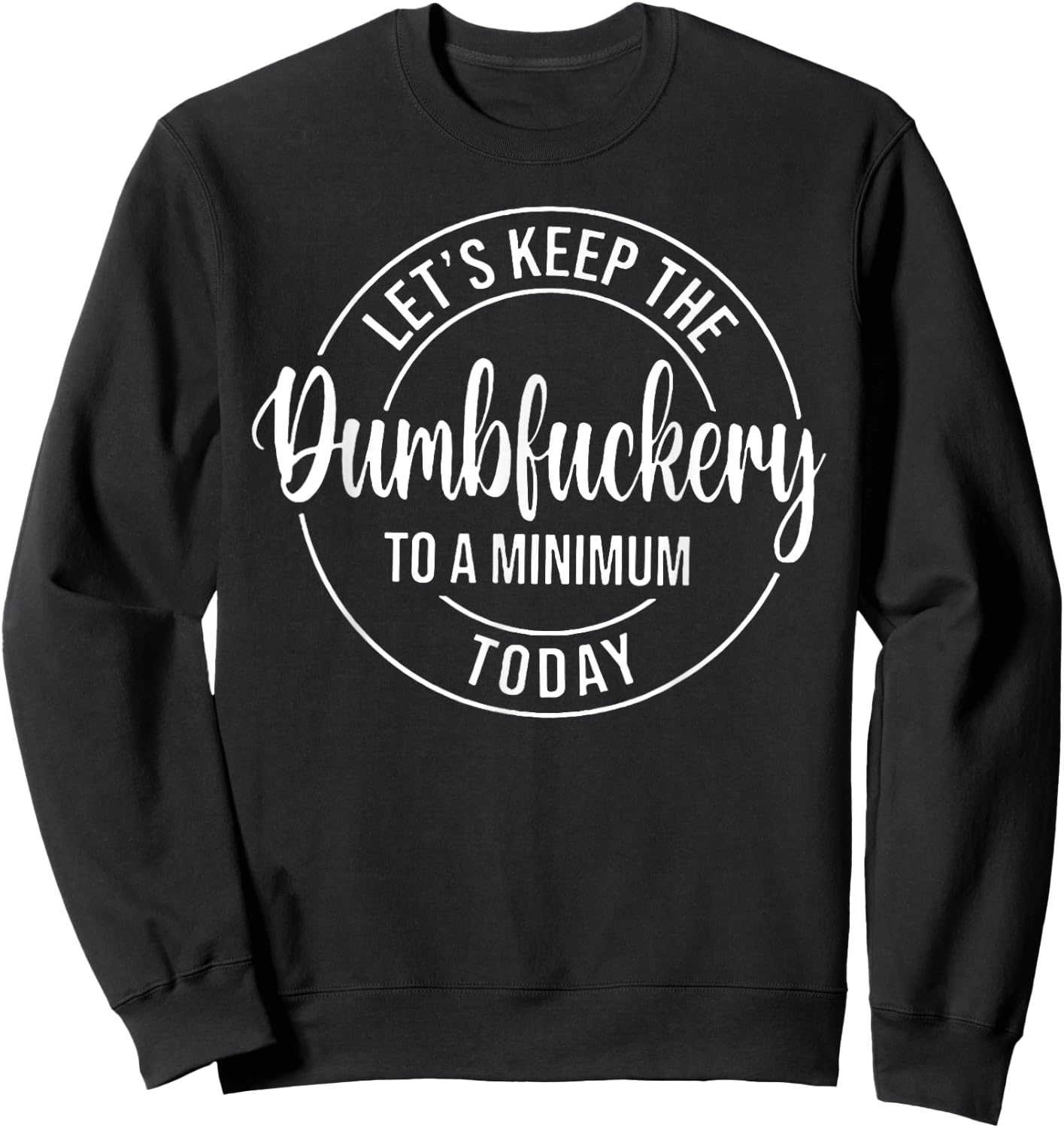 Let's Keep The Dumbfuckery To A Minimum Today Sweatshirt - Sweatshirt | Black