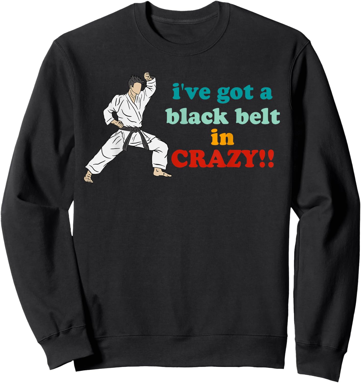 I've Got A Black Belt In Crazy Sweatshirt - Sweatshirt | Black