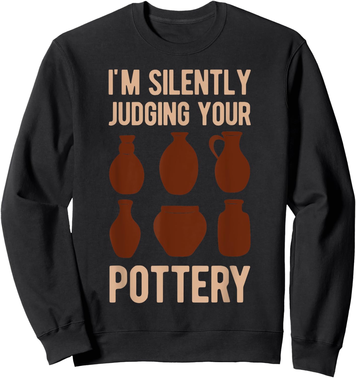 Clay Pot Maker Lover I'm Silently Judging Your Pottery Funny Sweatshirt - Sweatshirt | Black