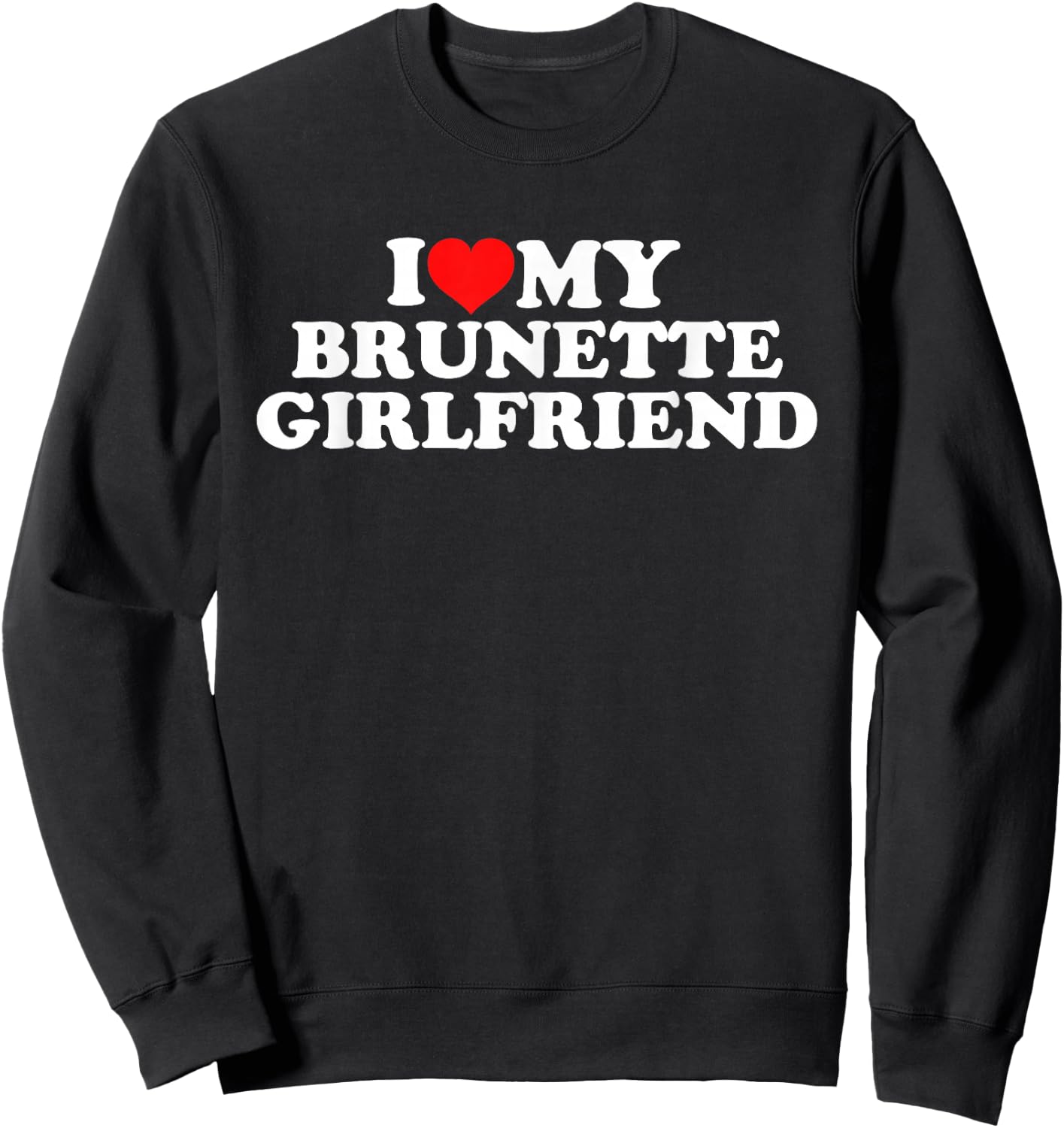 I Love My Brunette Girlfriend Sweatshirt - Sweatshirt | Black