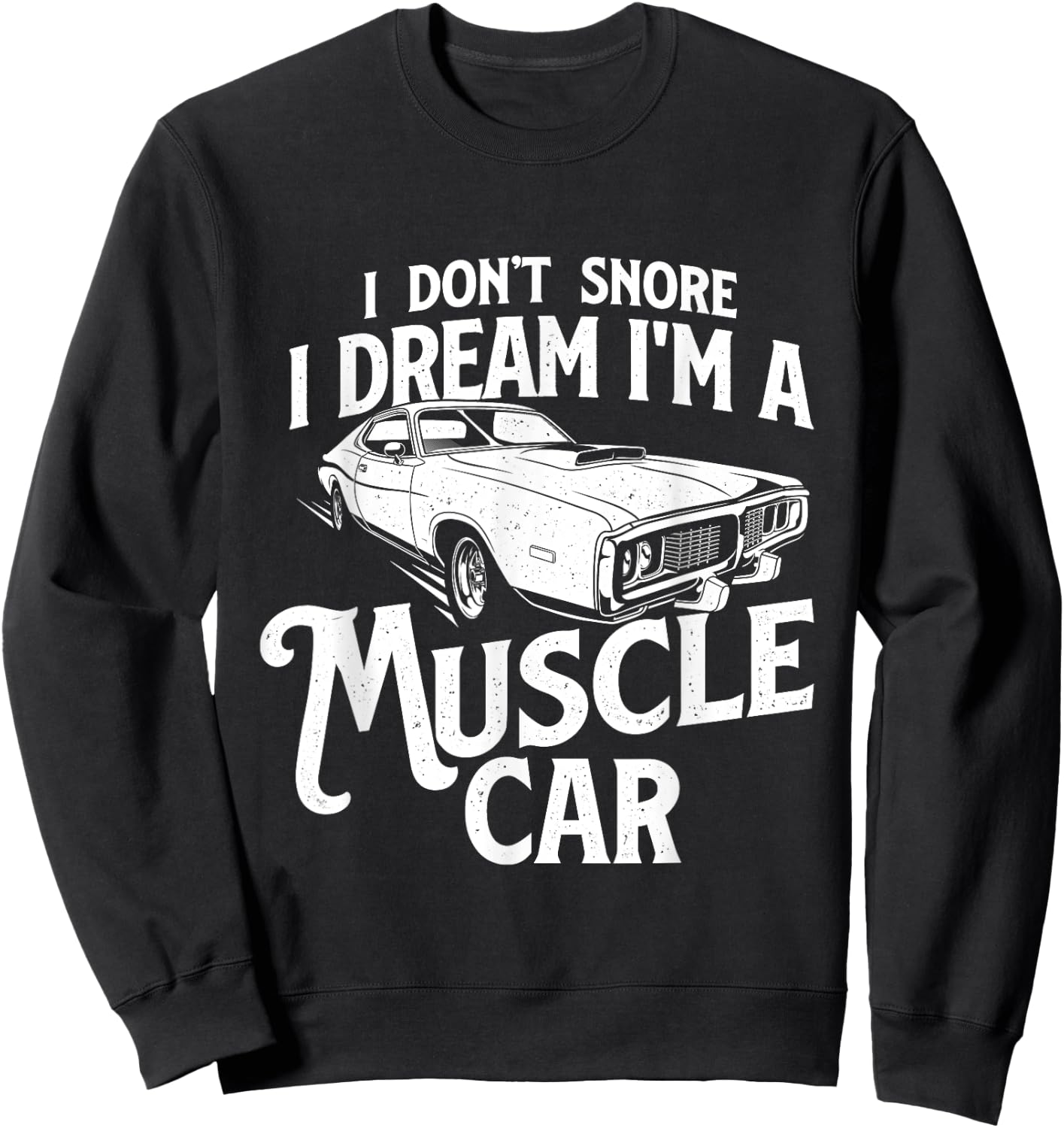 I Don't Snore I Dream I'm A Muscle Car - Auto Mechanic Sweatshirt - Sweatshirt | Black