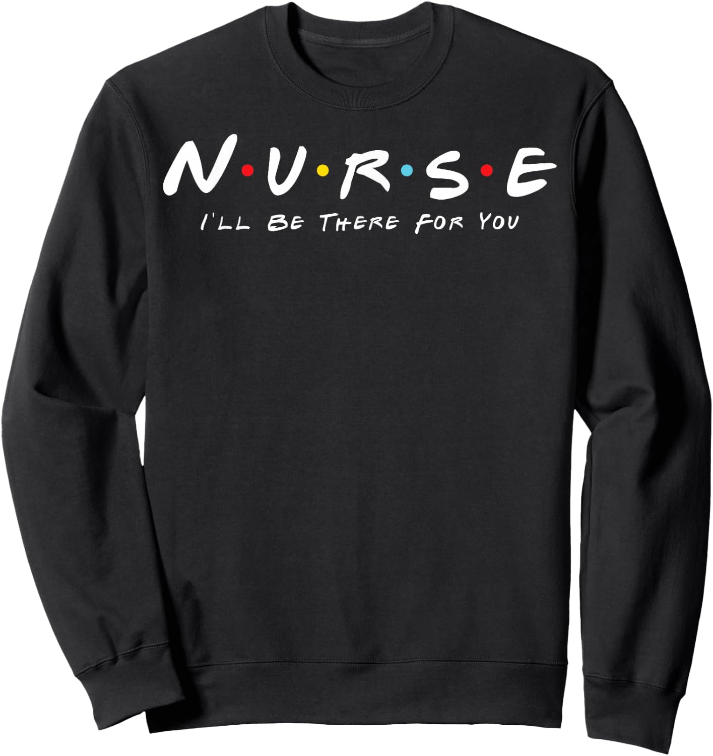 Cute Nurse I will Be There For You Gifts For RN & LPN Sweatshirt - Sweatshirt | Black