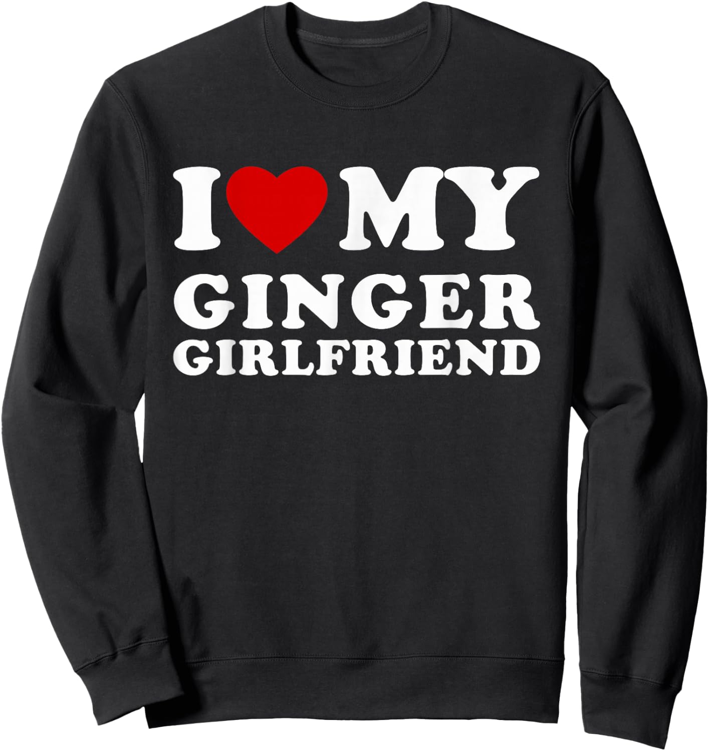 I Love My Ginger Girlfriend I Heart My Ginger Girlfriend Sweatshirt - Sweatshirt | Black