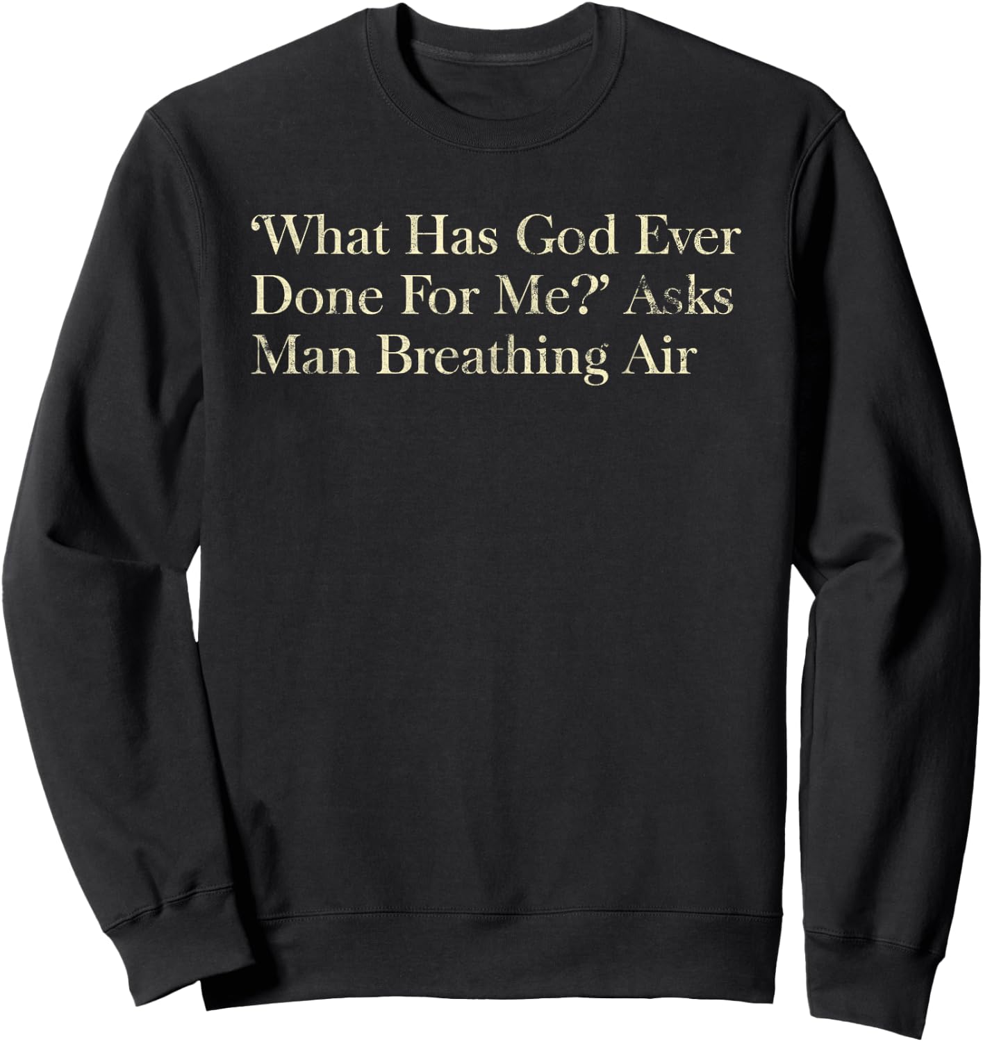 What Has God Ever Done For Me Christian Sweatshirt - Sweatshirt | Black
