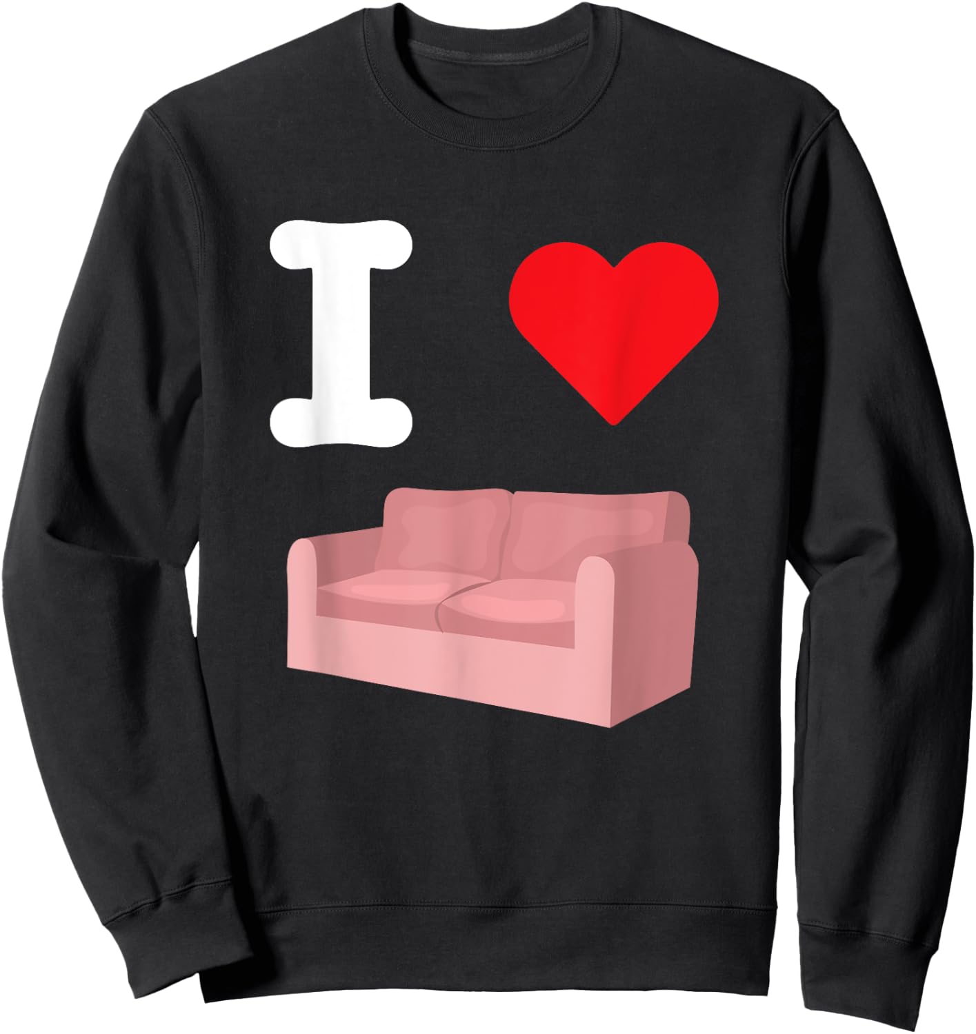 I Love Couches Sofa Furniture Living Room Seating Loveseat Sweatshirt - Sweatshirt | Black