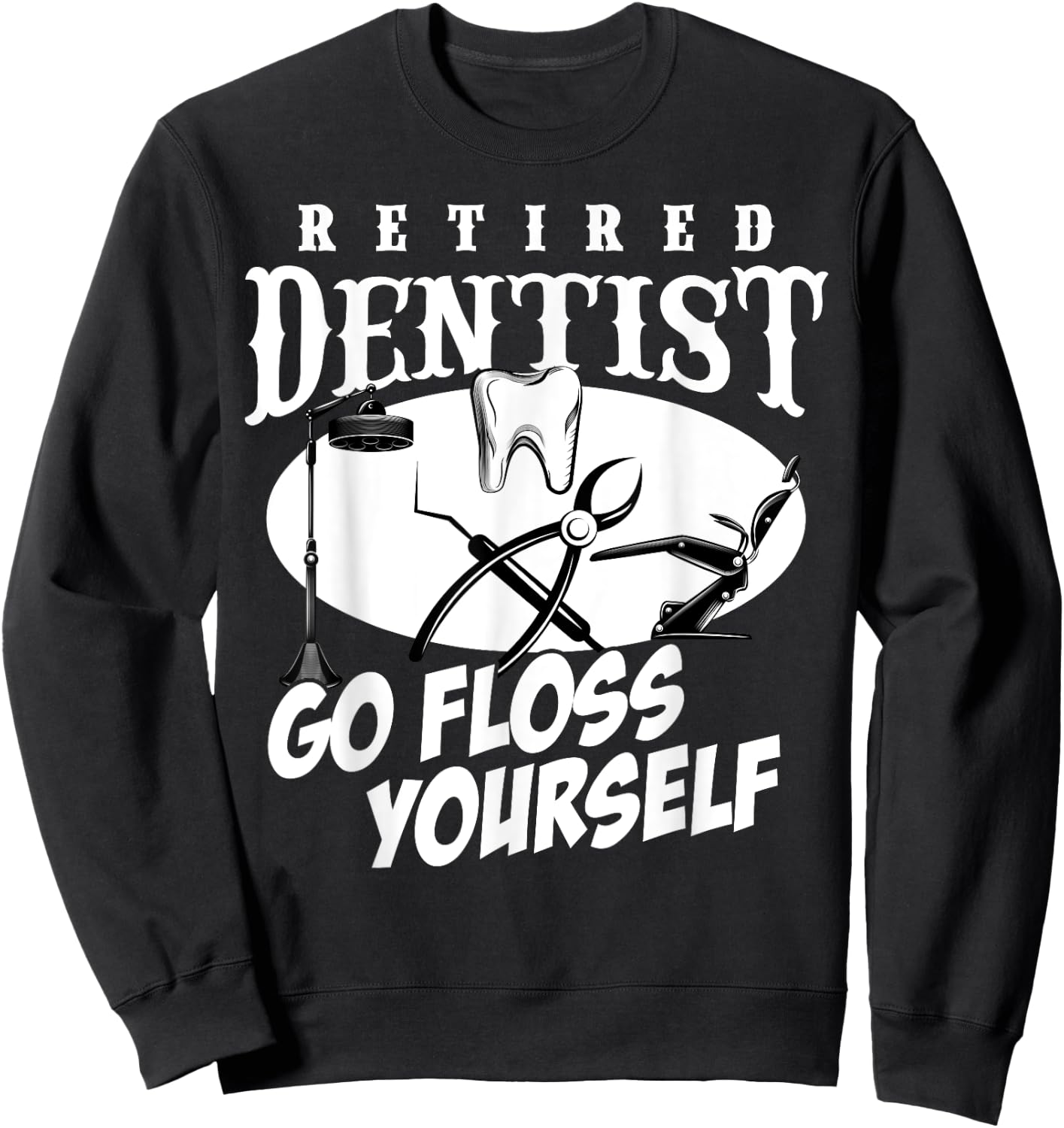 Funny Retired Dentist Go Floss Yourself Retirement Women Men Sweatshirt - Sweatshirt | Black