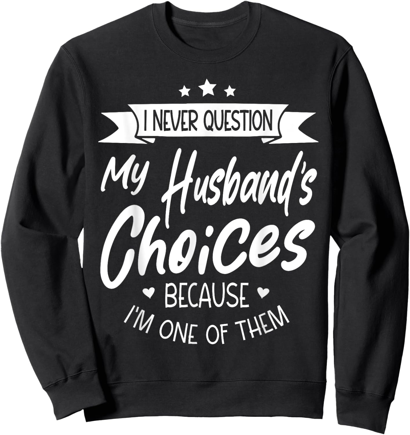 I Never Question My Husbands Choices Because I'm One Of Them Sweatshirt - Sweatshirt | Black