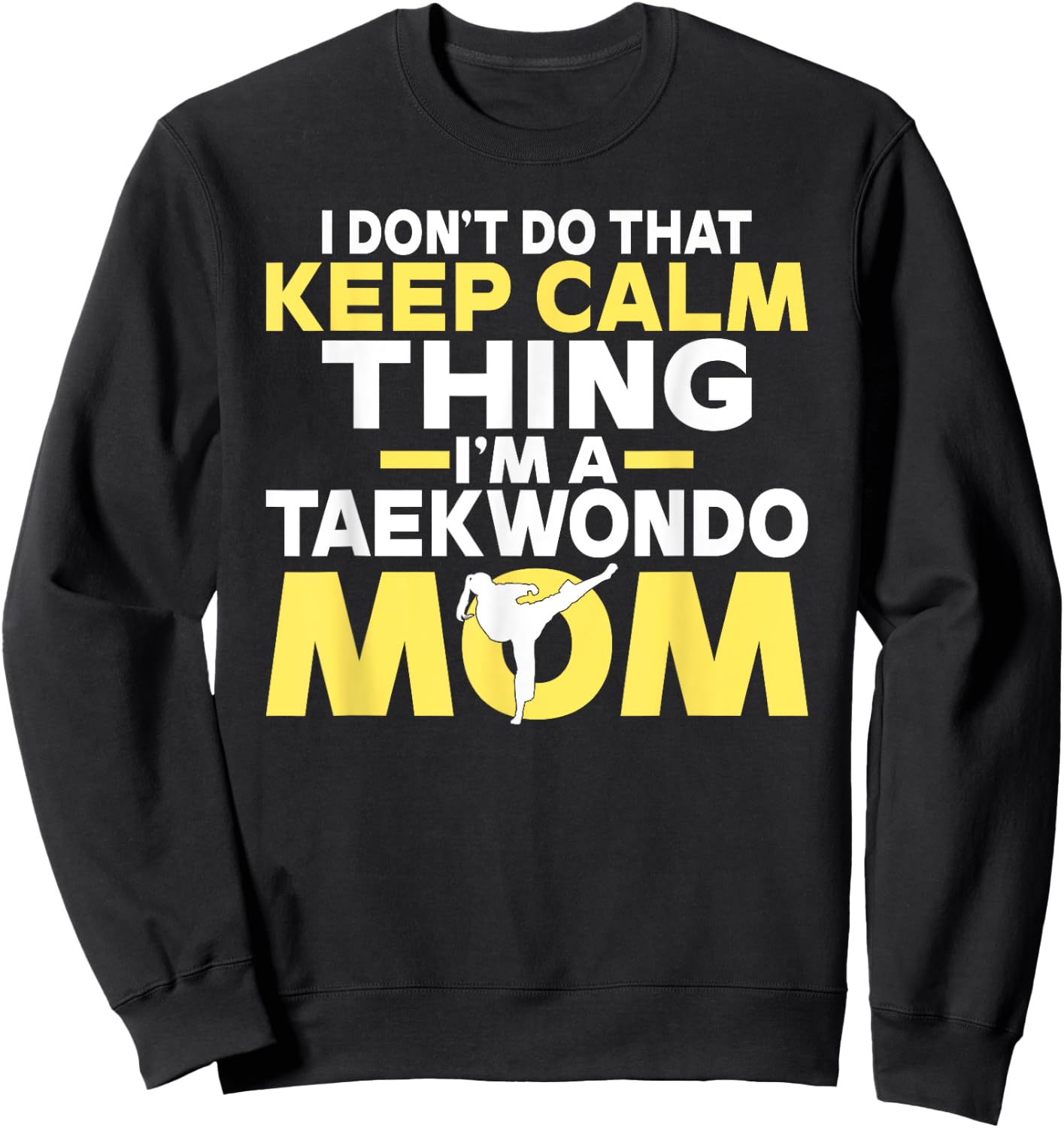 I dont do that Keep Calm Thing im a Taekwondo Mom Sweatshirt - Sweatshirt | Black