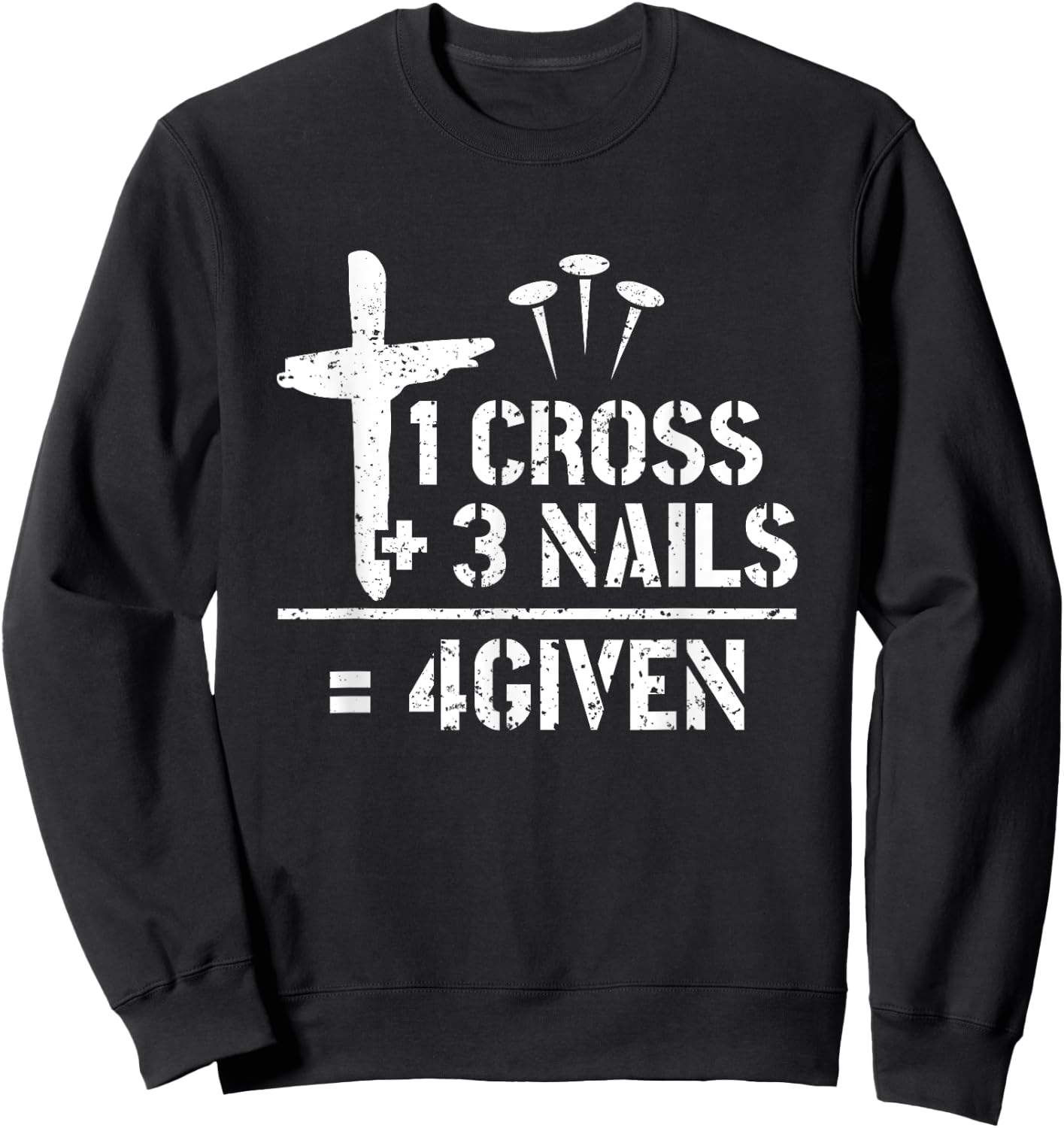 1 Cross 3 Nails 4given Christianity Faith Christian Sweatshirt - Sweatshirt | Black