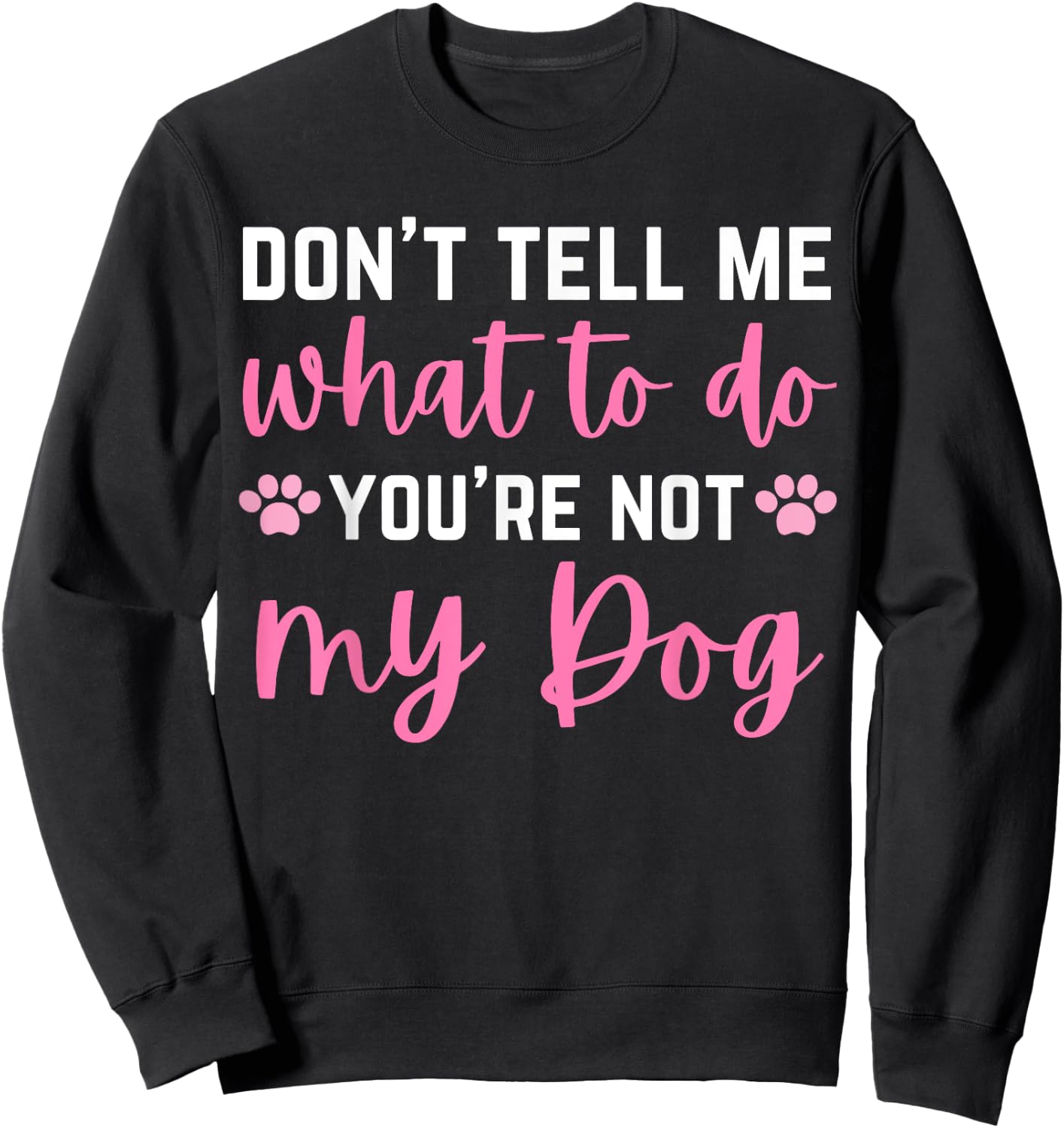 Don't Tell Me What To Do You're Not My Dog lover for girls Sweatshirt - Sweatshirt | Black