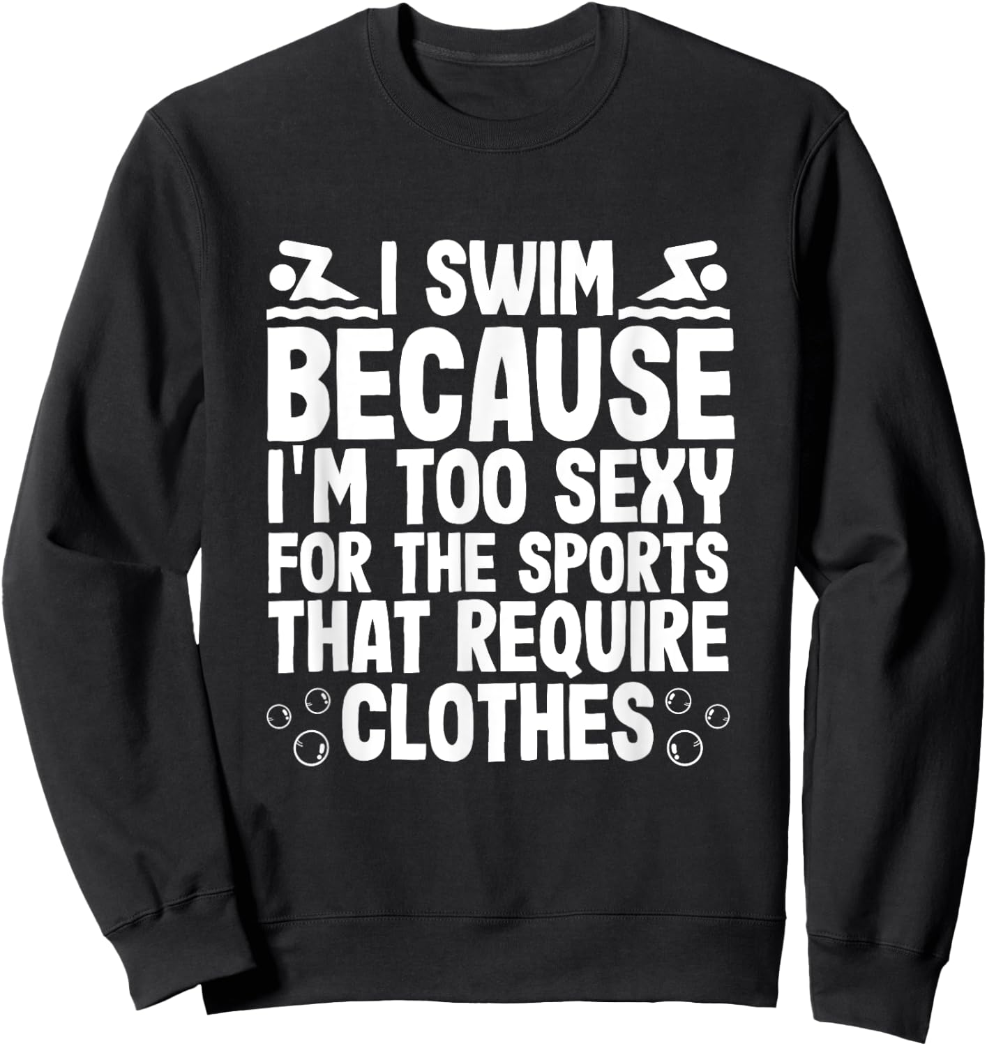 I Swim Because Im Too Sexy For Sports Require Clothes Sweatshirt - Sweatshirt | Black