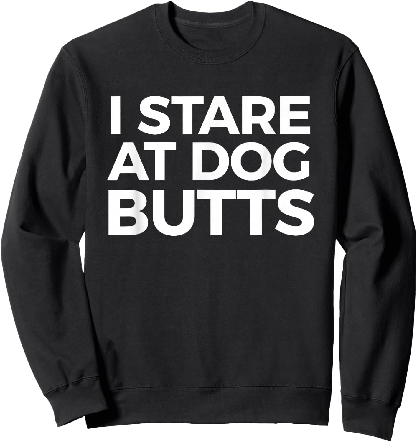 Funny I Stare at Dog Butts Dog Lovers Groomers Gift Men Women Sweatshirt - Sweatshirt | Black