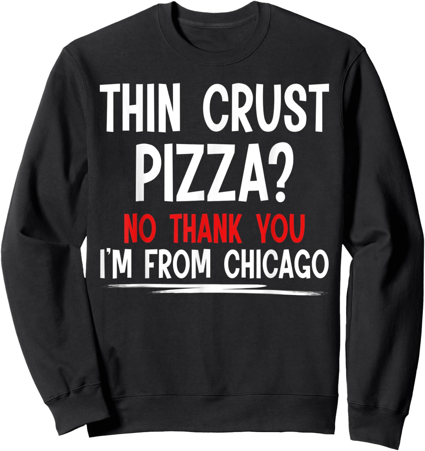 Thin Crust Pizza Quote Meme Funny Sayings I´m From Chicago Sweatshirt - Sweatshirt | Black