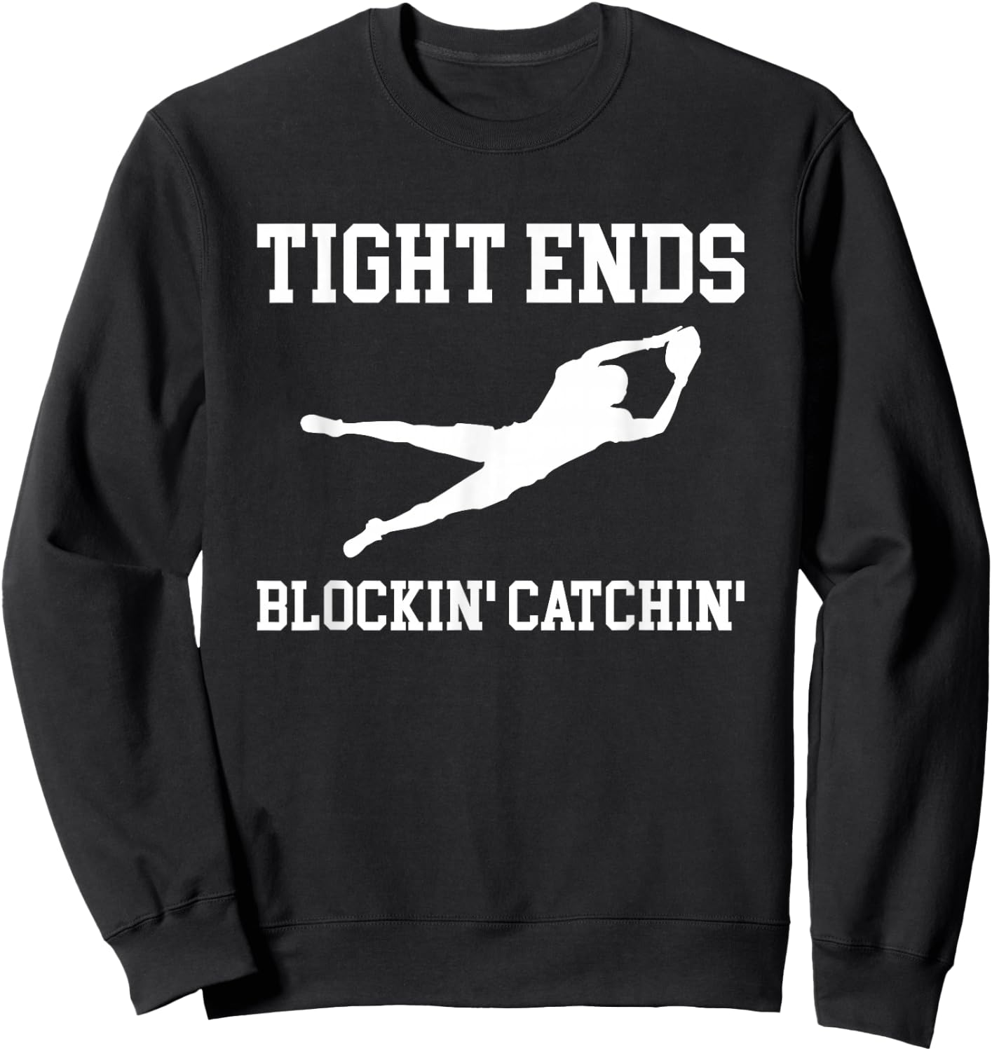 Tight Ends Blockin Catchin Football Player Sweatshirt - Sweatshirt | Black