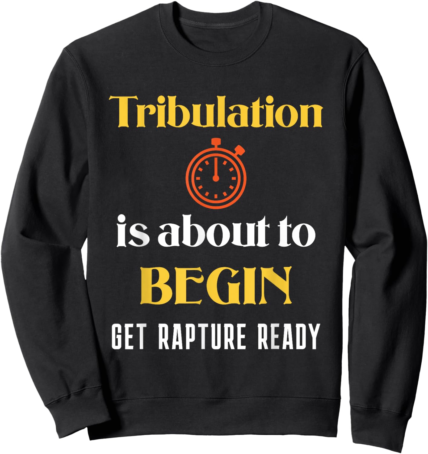 Tribulation is About to Begin, Get Rapture Ready Christian Sweatshirt - Sweatshirt | Black