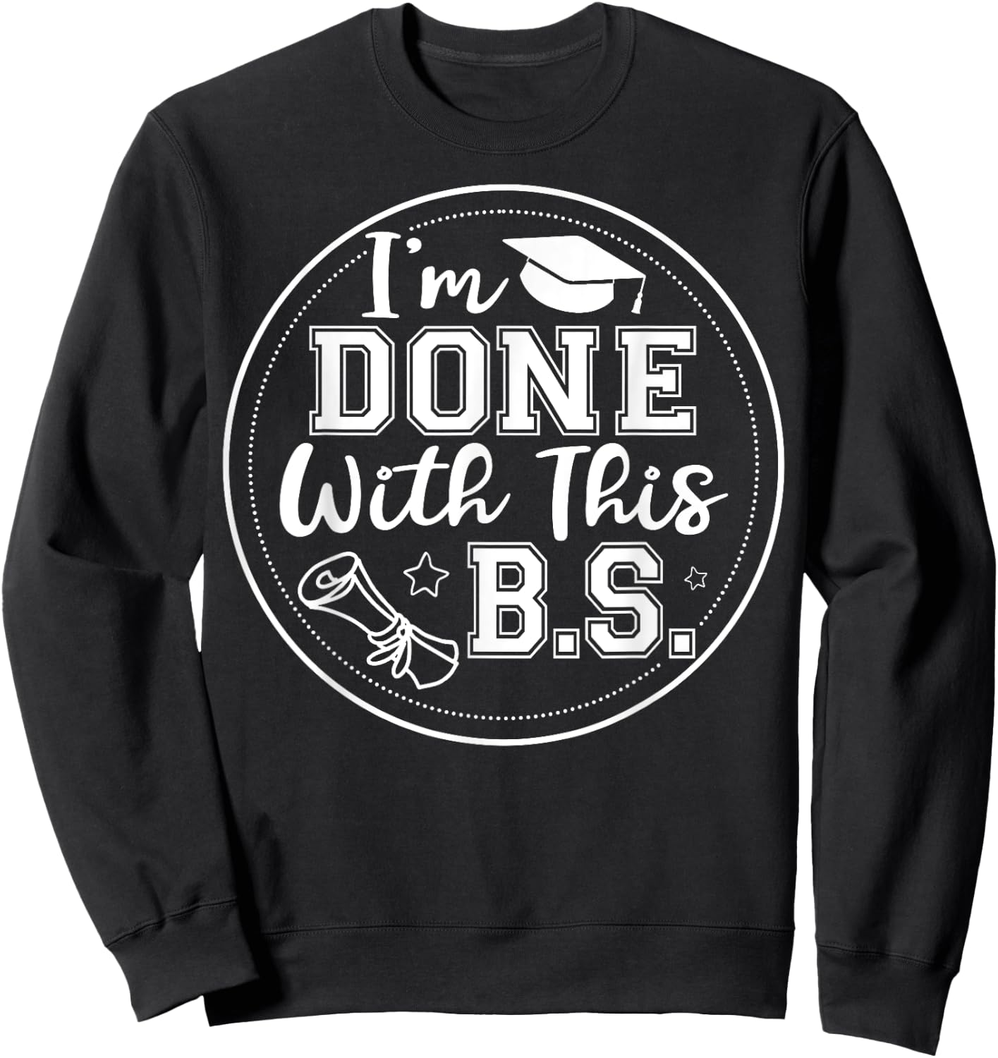 I'm Done With This B.S - College Graduation Sweatshirt - Sweatshirt | Black