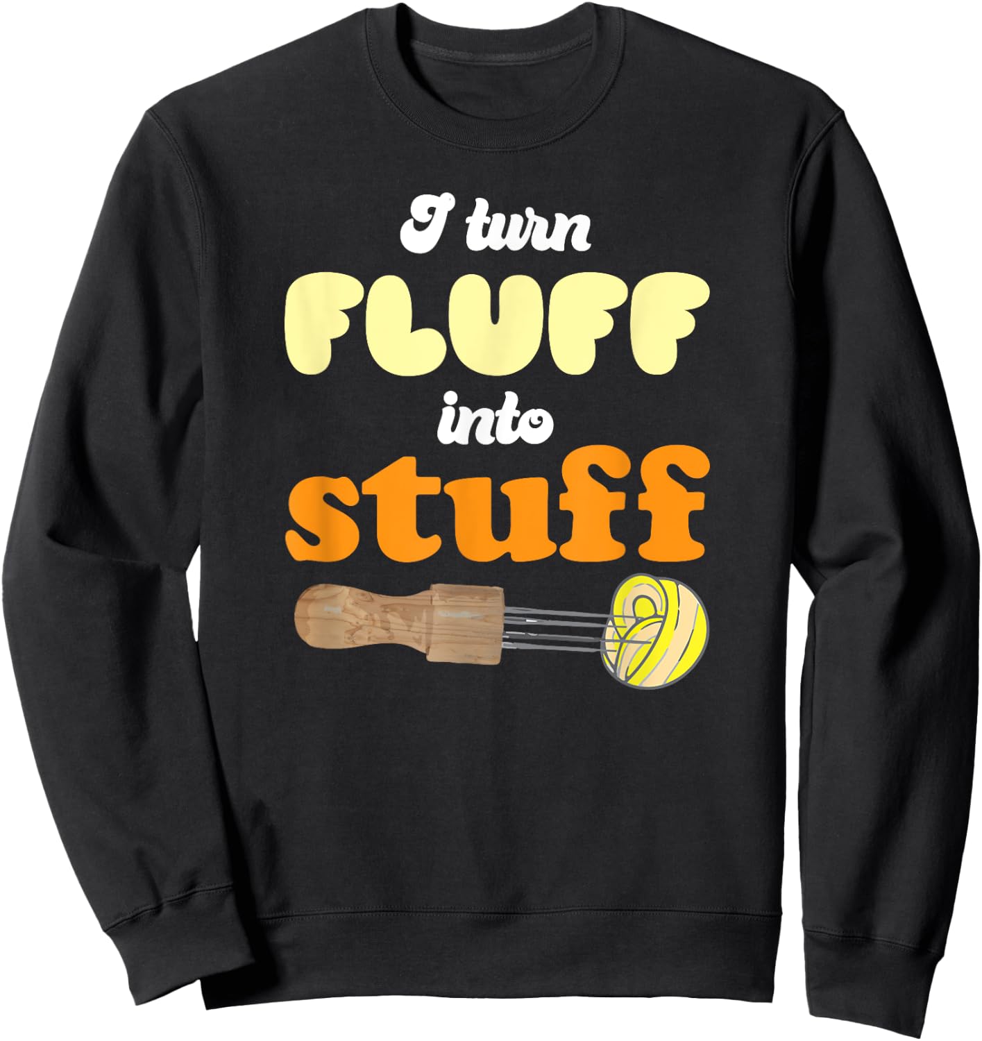 I turn fluff into stuff Needle Felting Sweatshirt - Sweatshirt | Black