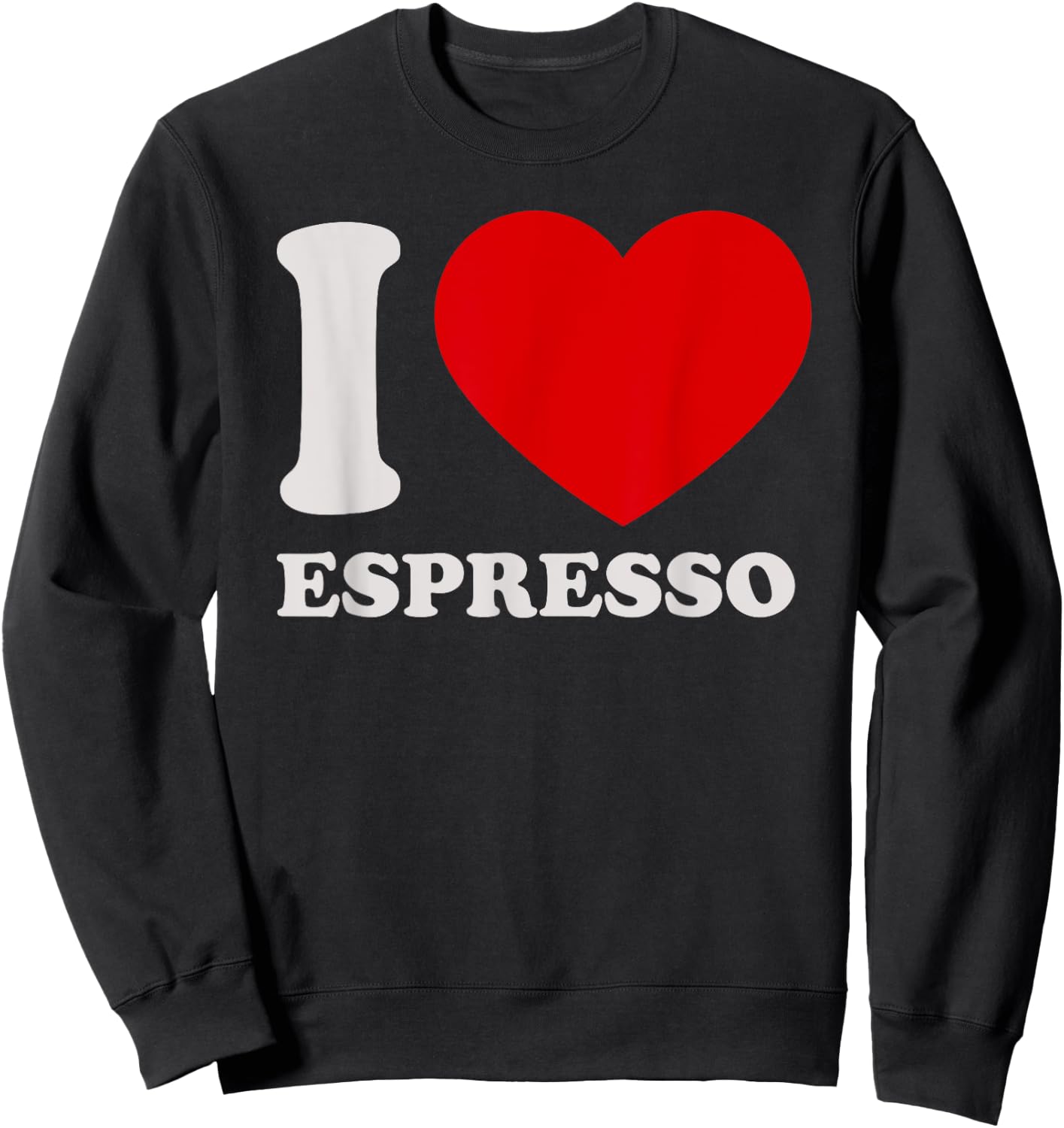 I love Espresso I heart Espresso for Espresso Lover Sweatshirt - Sweatshirt | Black