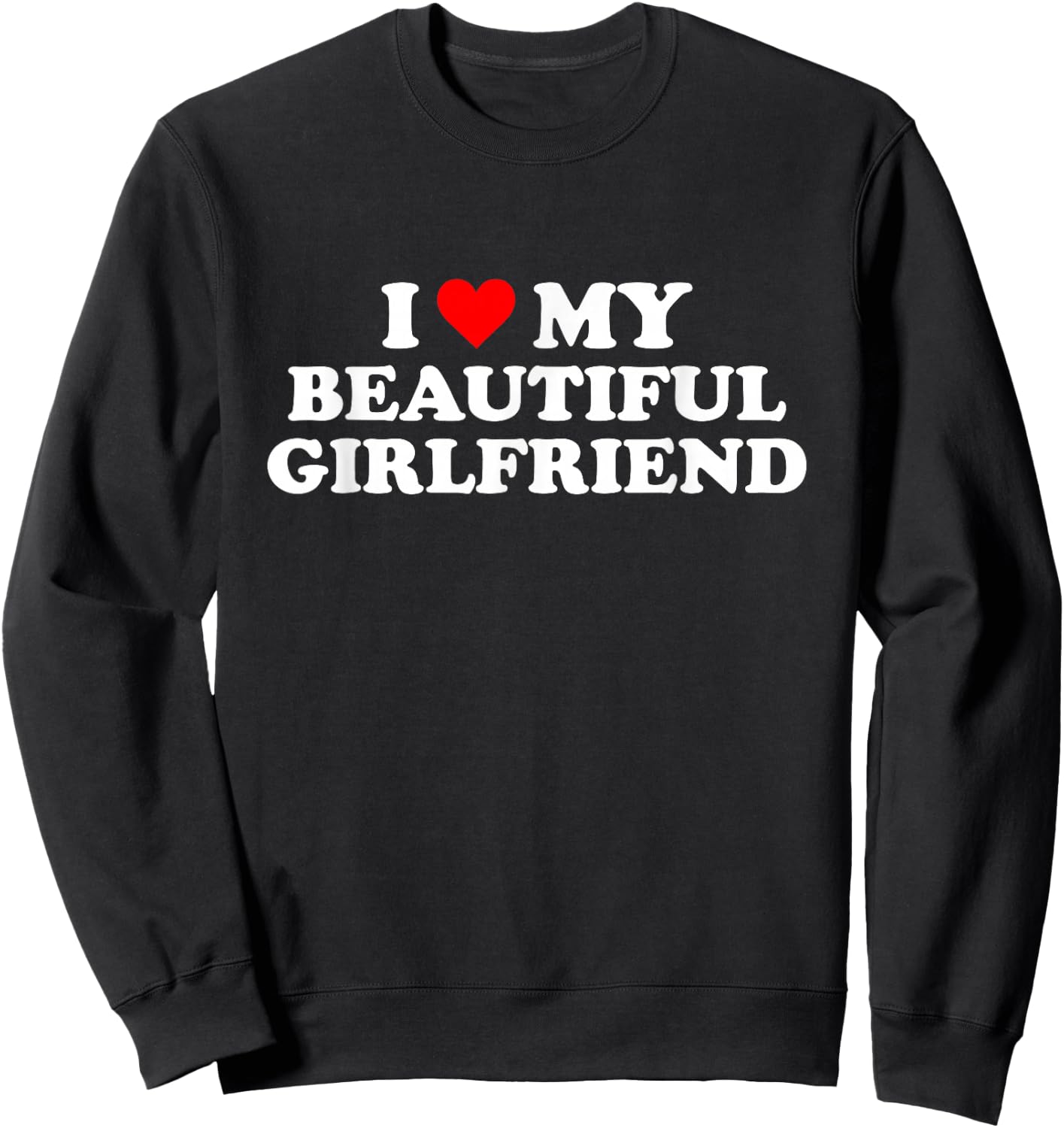 I Love My Beautiful Girlfriend I Heart My Beautiful GF Sweatshirt - Sweatshirt | Black