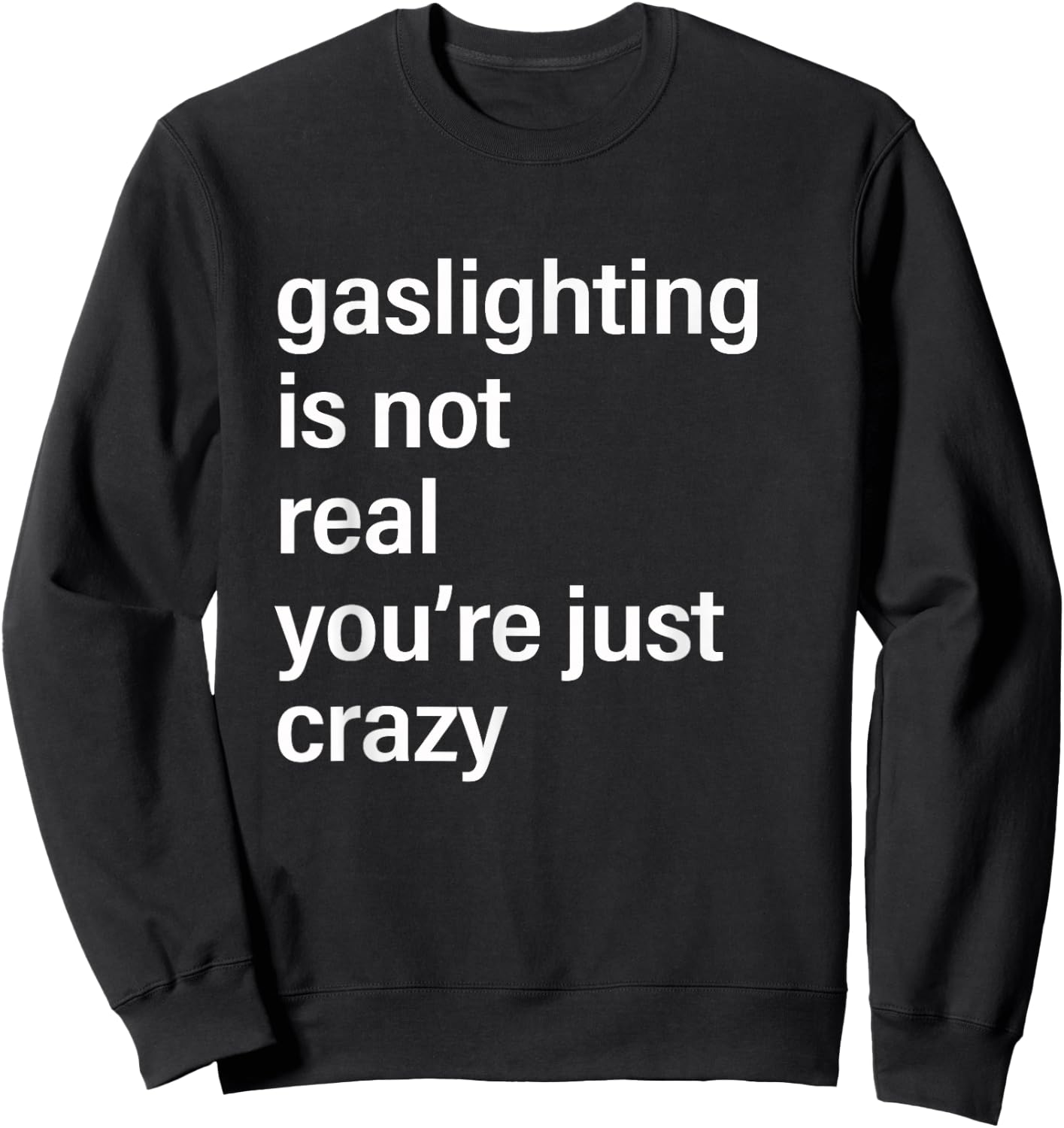 Gaslighting is Not Real You're Just Crazy Sweatshirt - Sweatshirt | Black
