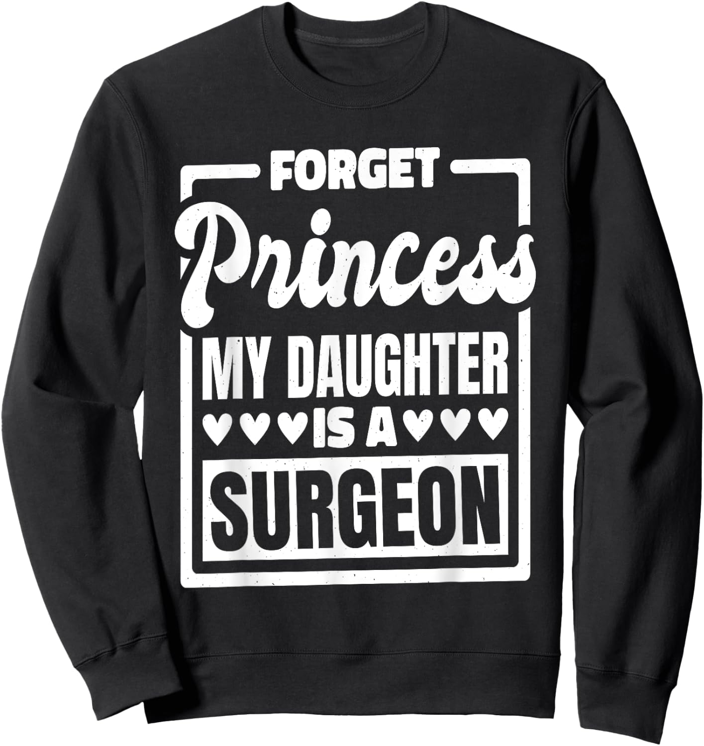 Forget Princess My Daughter Is A Surgeon Sweatshirt - Sweatshirt | Black