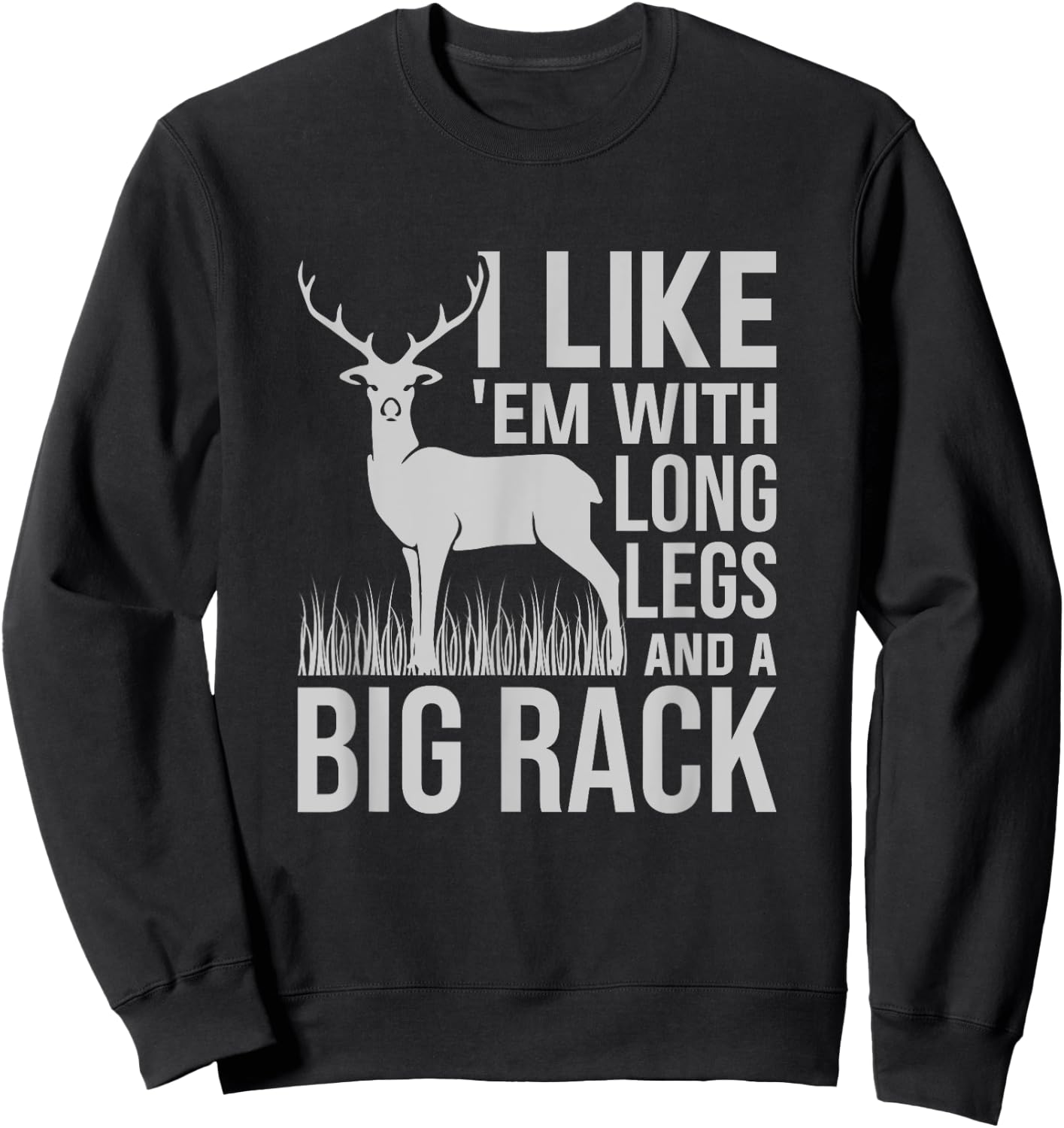 I Like Em With Long Legs And Big Rack Deer Hunting Sweatshirt - Sweatshirt | Black