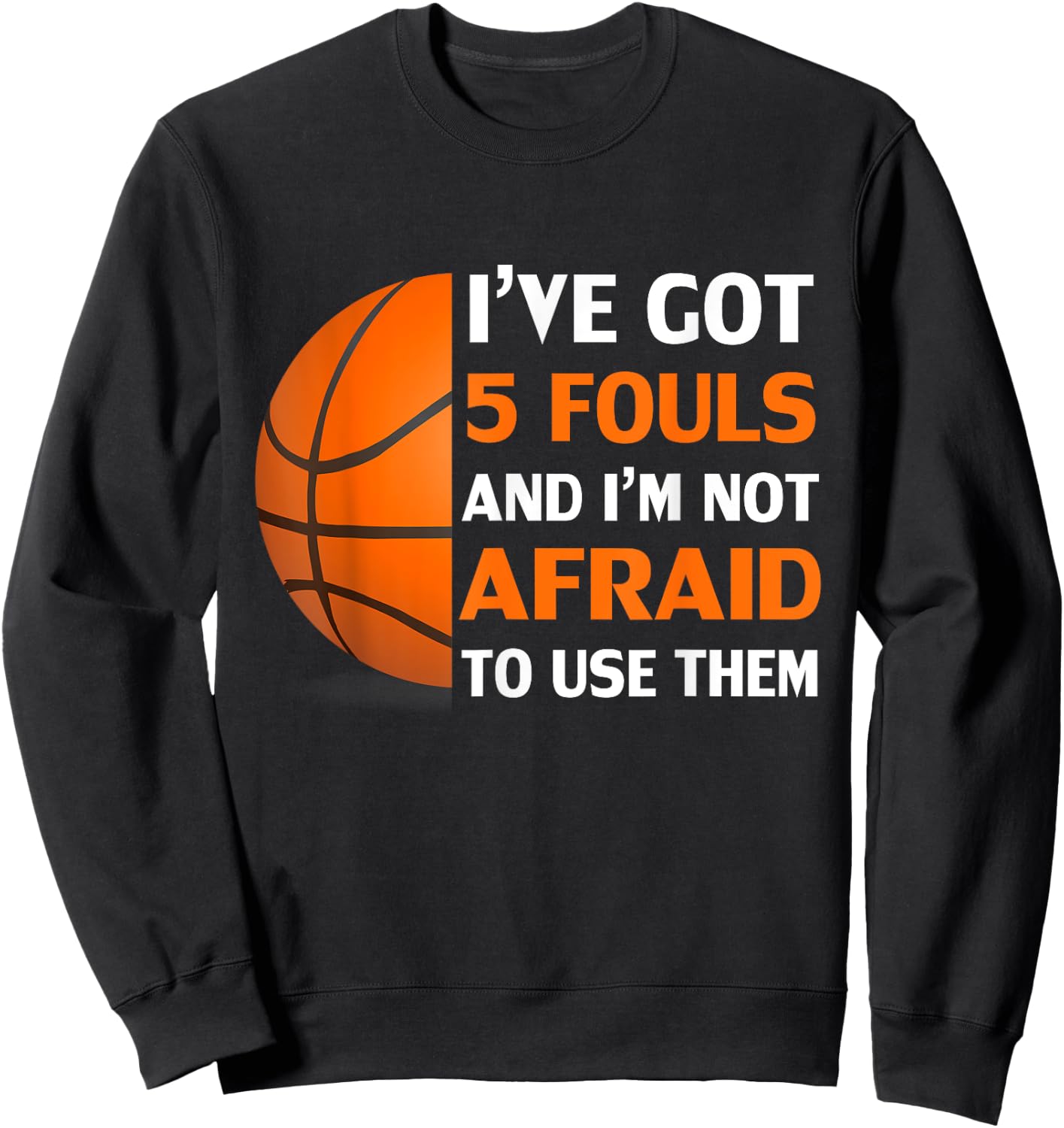 I’ve Got 5 Fouls And I’m Not Afraid To Use Them Basketball Sweatshirt - Sweatshirt | Black