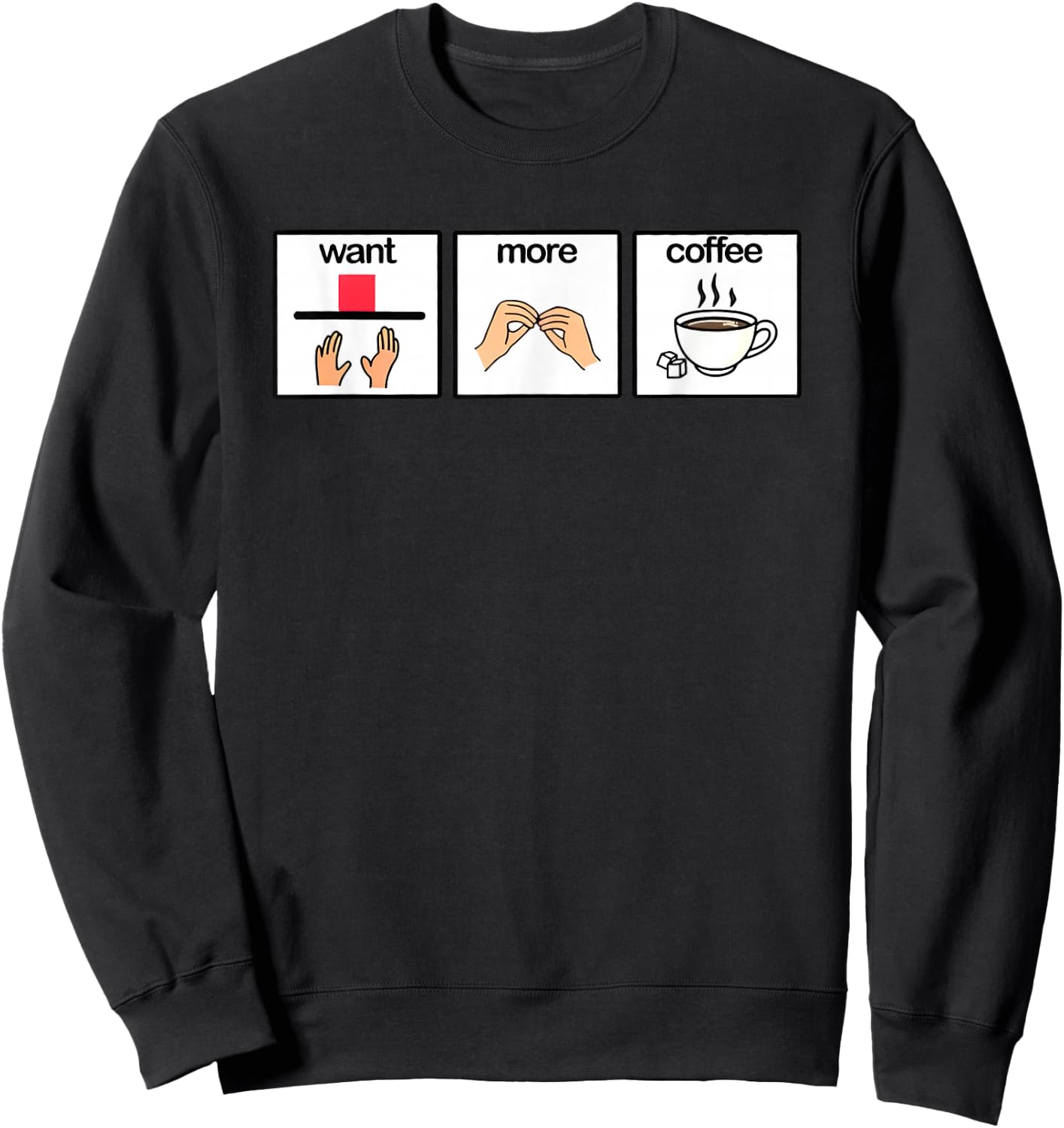 Want more coffee sign language speech pathology aac sped Sweatshirt - Sweatshirt | Black