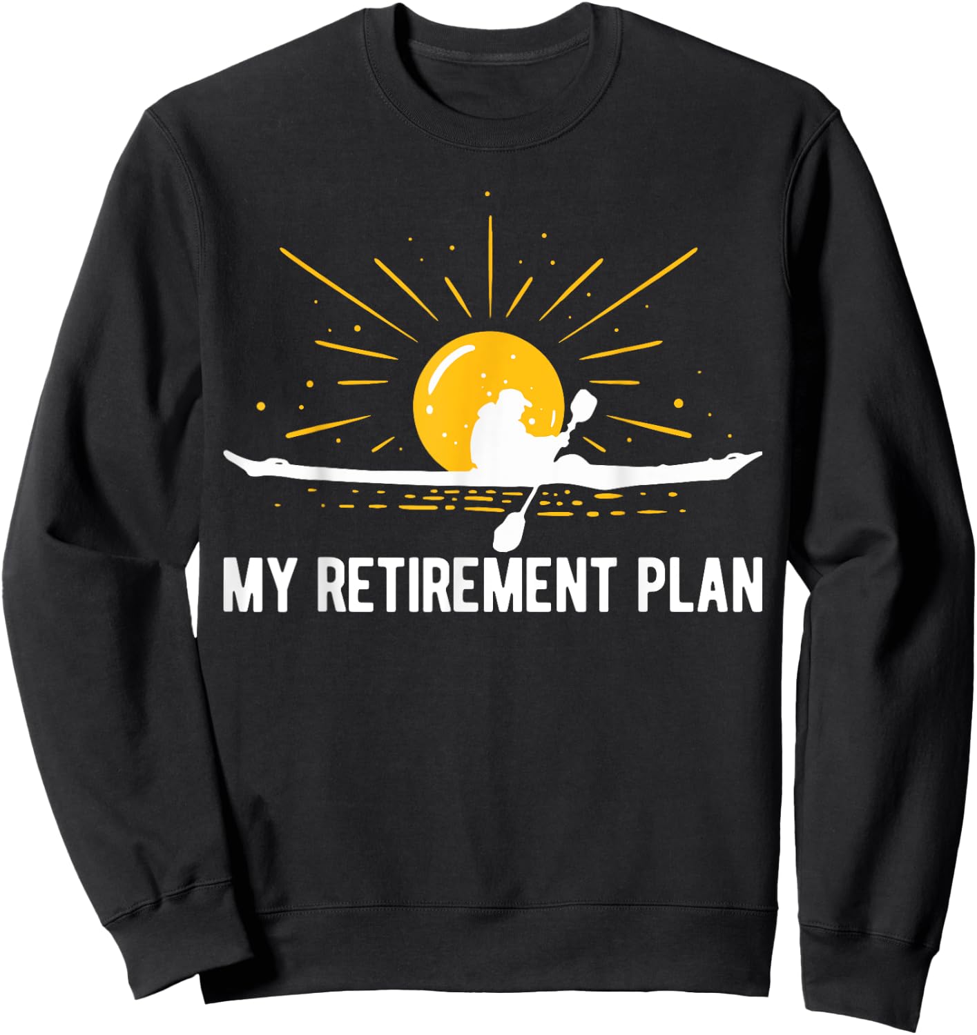 My Retirement Plan Kayaking Retired Kayaker Funny Kayak Sweatshirt - Sweatshirt | Black