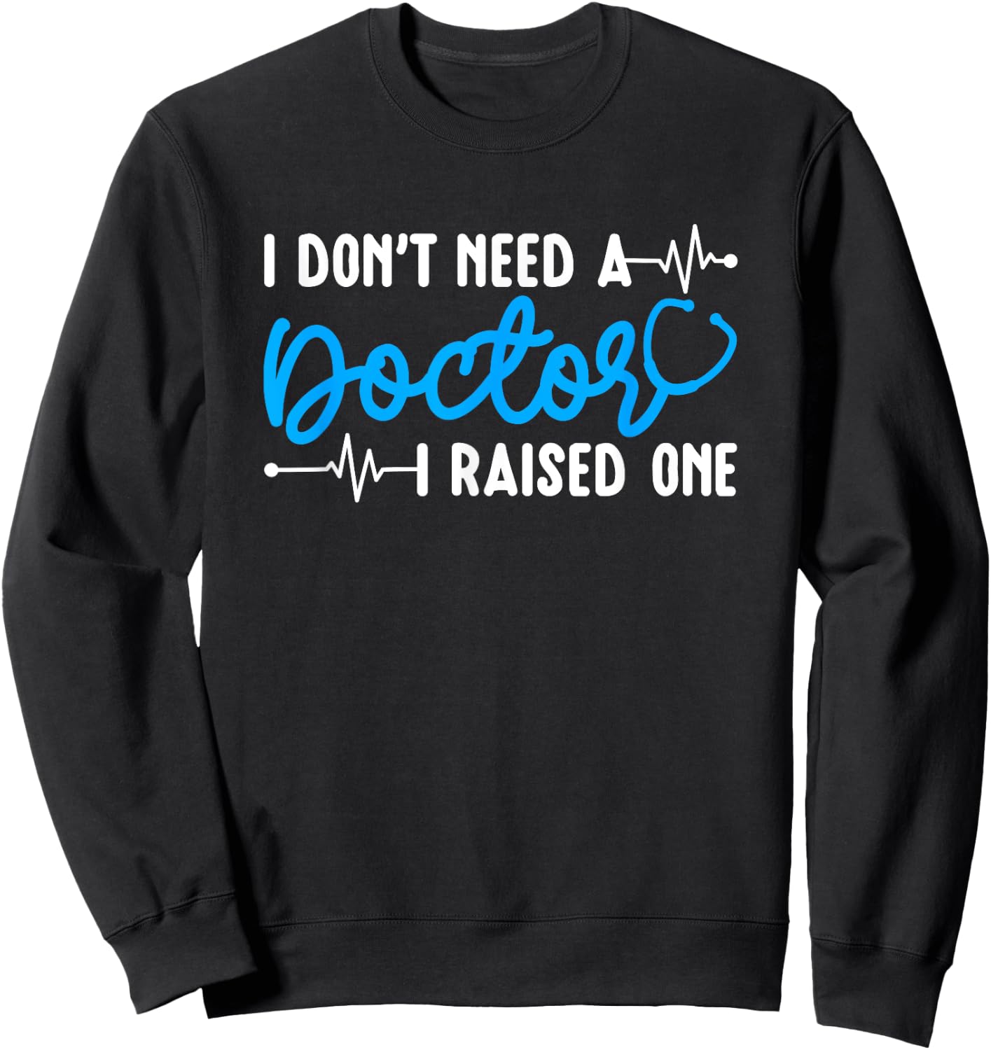 I Raised One Doctor Mom Of A Doctor Mother Sweatshirt - Sweatshirt | Black