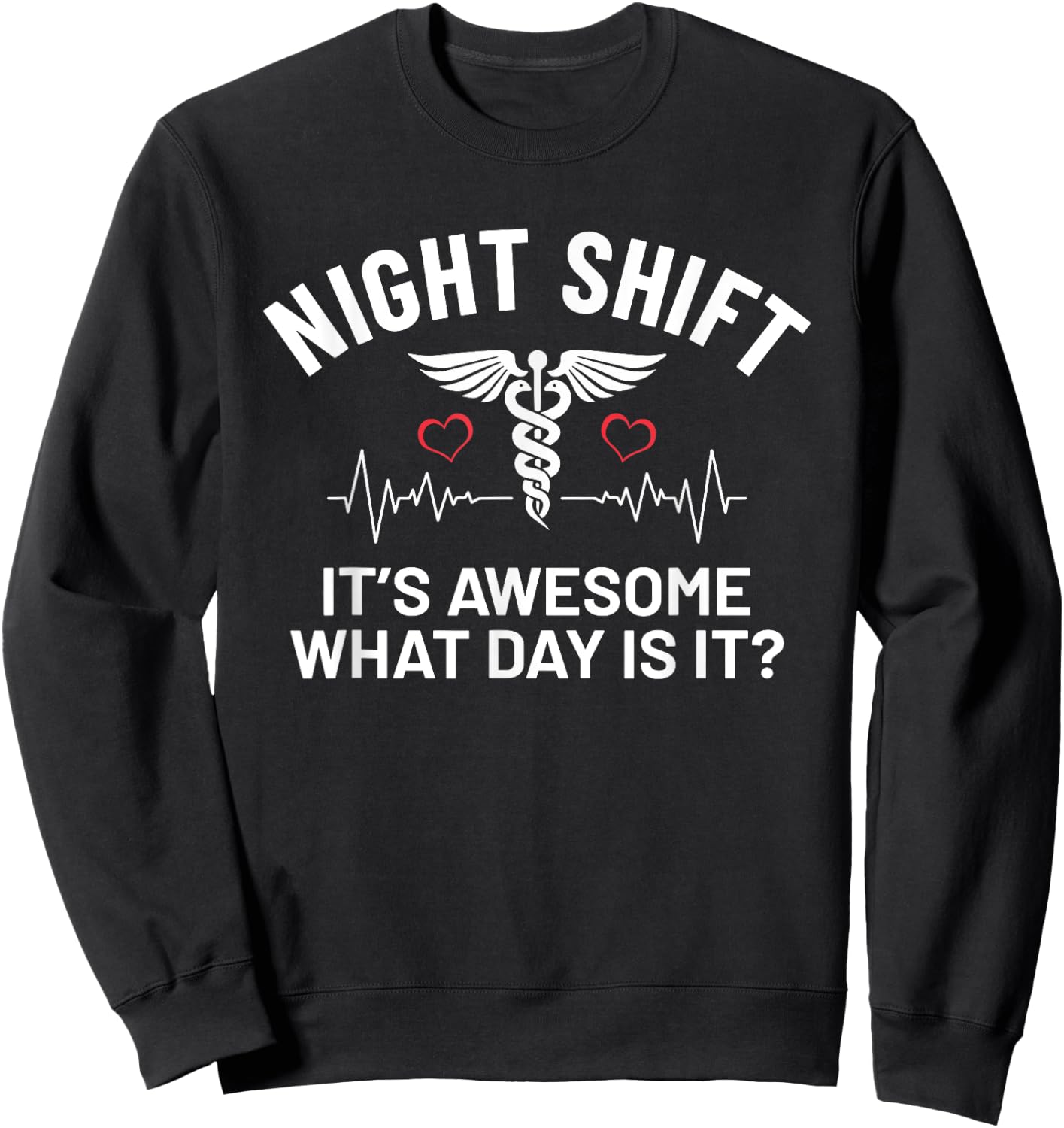 It's Awesome What Day Is It Humor Funny Night Shift Nurse Sweatshirt - Sweatshirt | Black