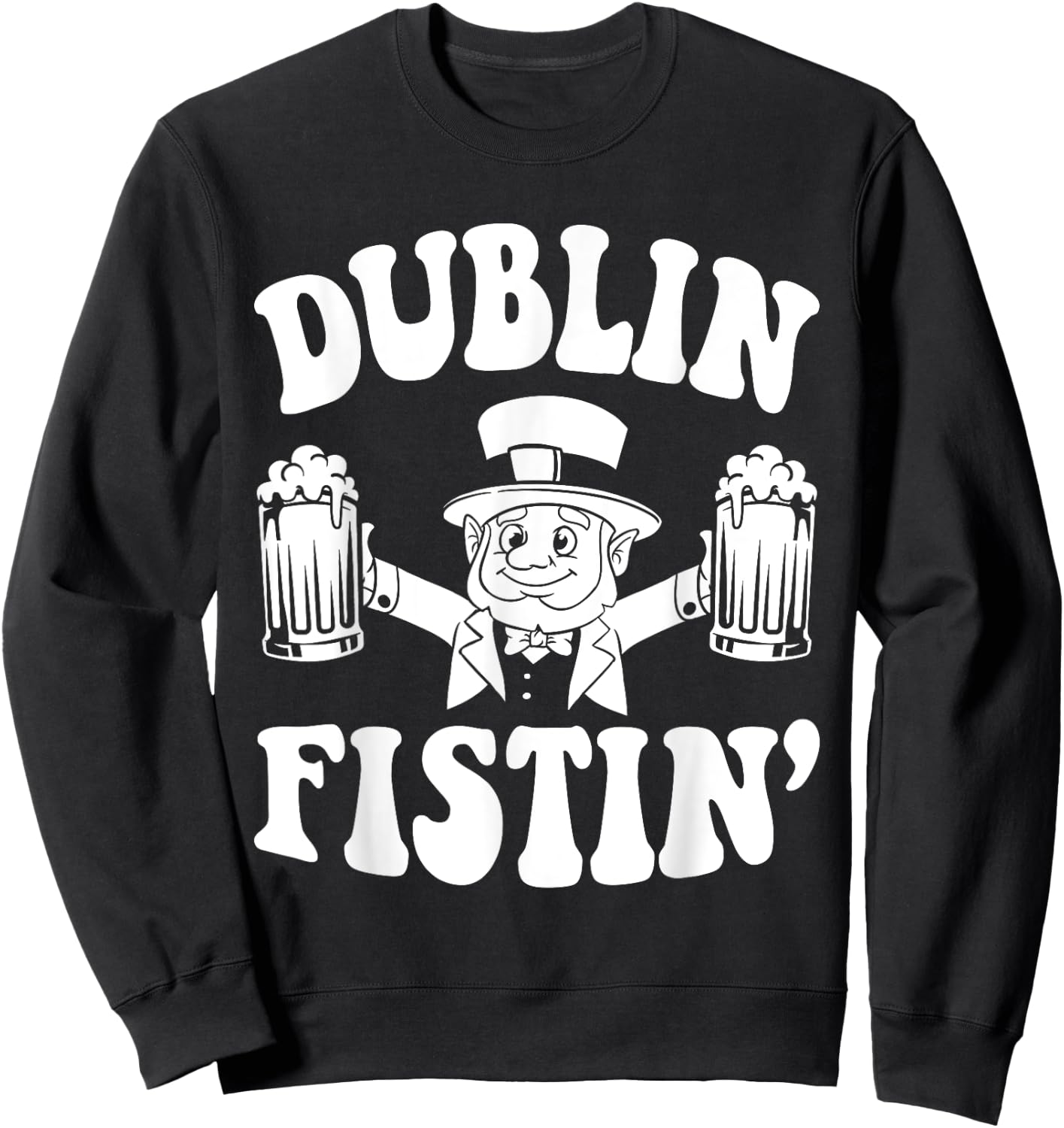 Dublin Fistin Funny Ireland Drinking for Saint Patricks Day Sweatshirt - Sweatshirt | Black