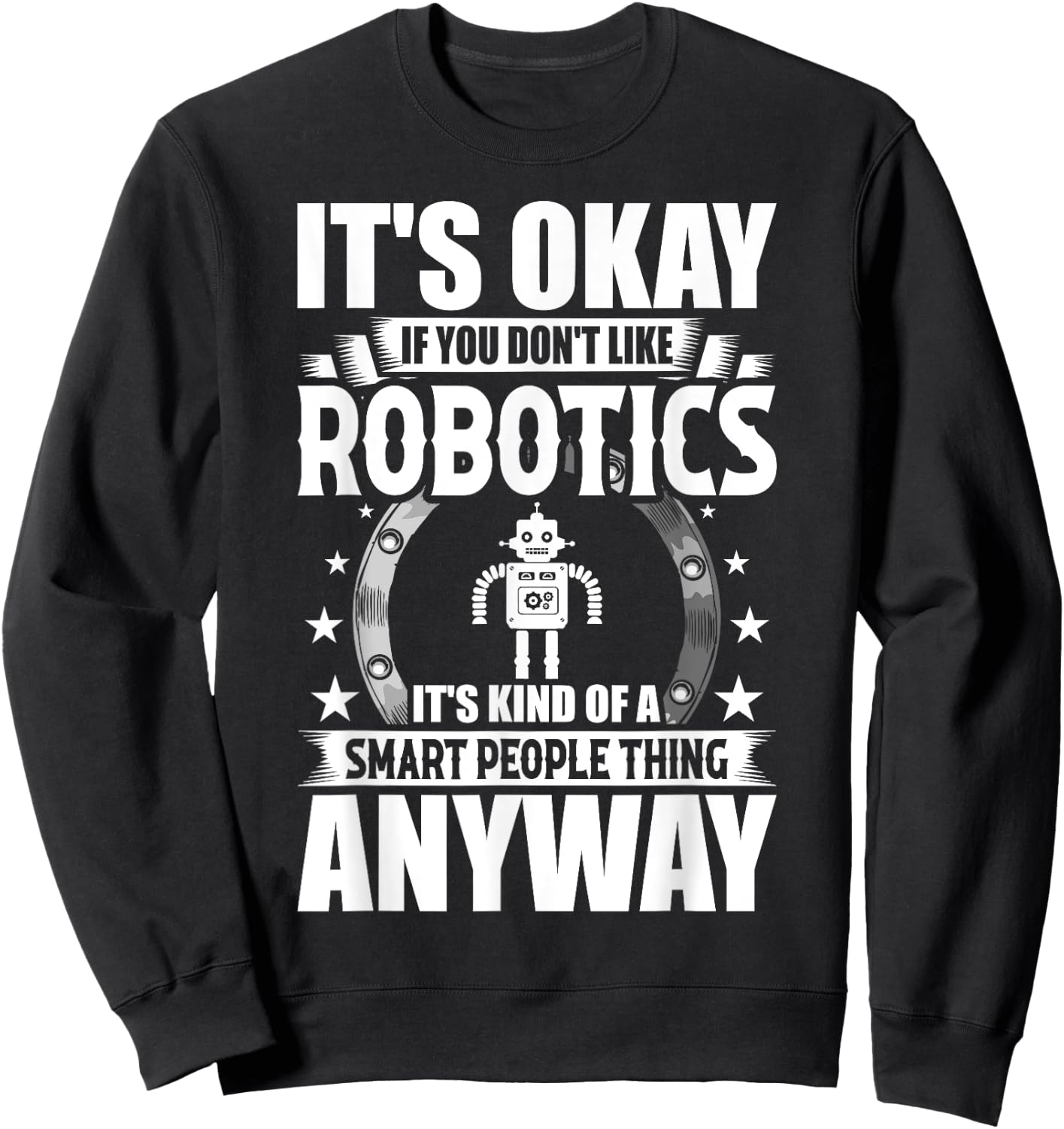 Robotics Lover Gift Co. It's Okay If You Don't Like Robotics -Adults Blue Sweatshirt - Sweatshirt | Black