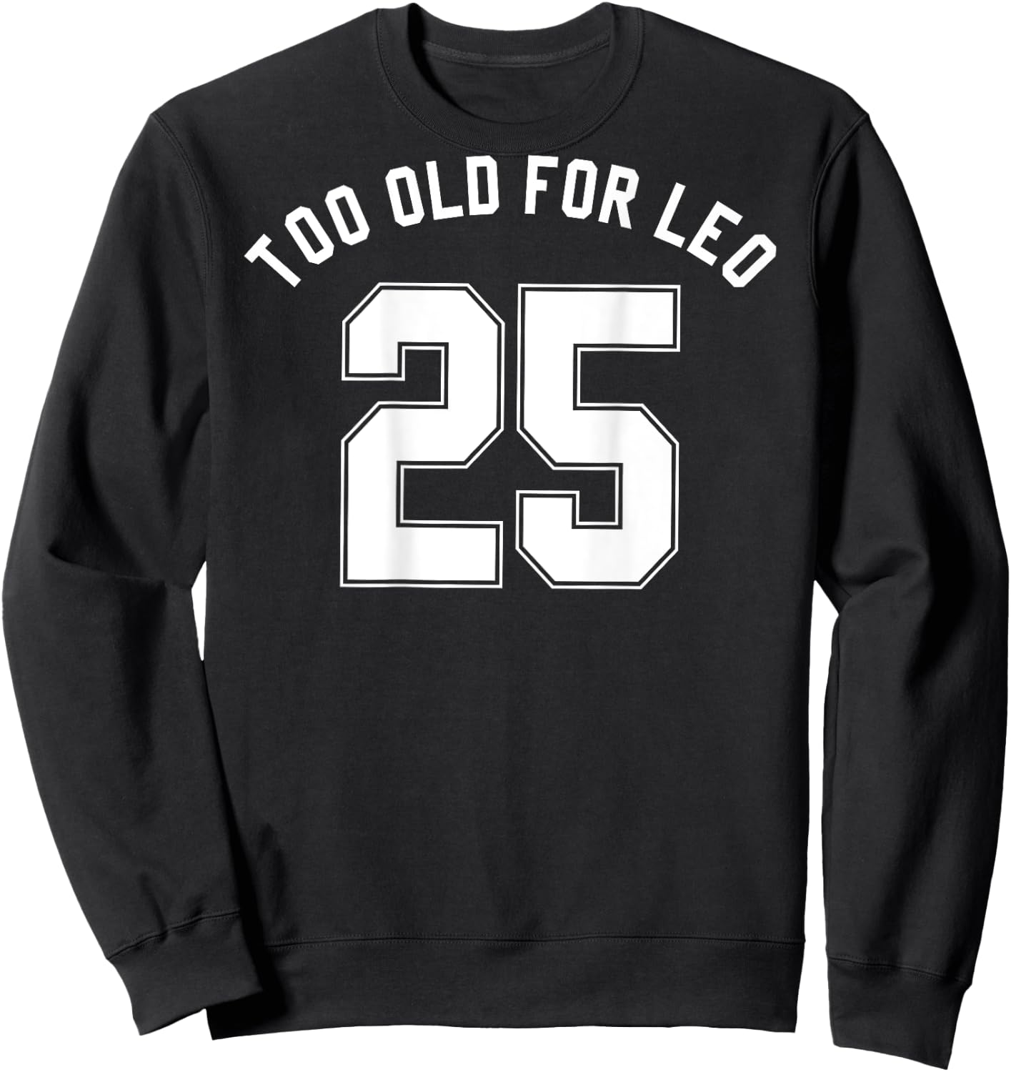 TOO OLD FOR LEO Jersey (Back) Funny Meme Sarcastic Birthday Sweatshirt - Sweatshirt | Black