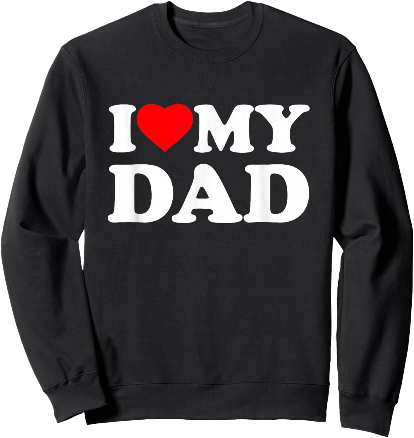 I Love My Dad I Heart Family Daddy Father's Day Sweatshirt - Sweatshirt | Black