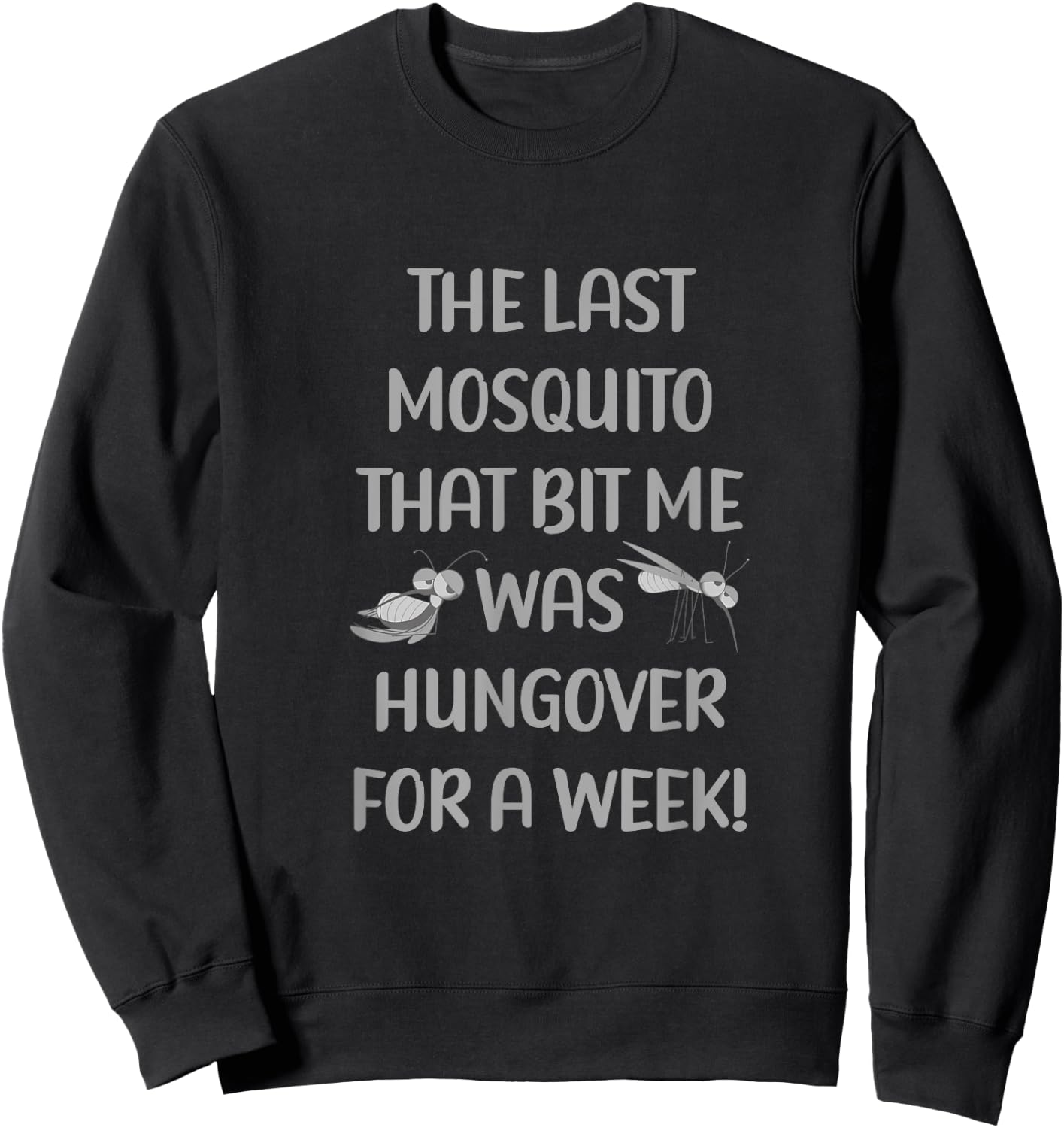 Last Mosquito That Bit Me Was Hungover For A Week Drunk Sweatshirt - Sweatshirt | Black