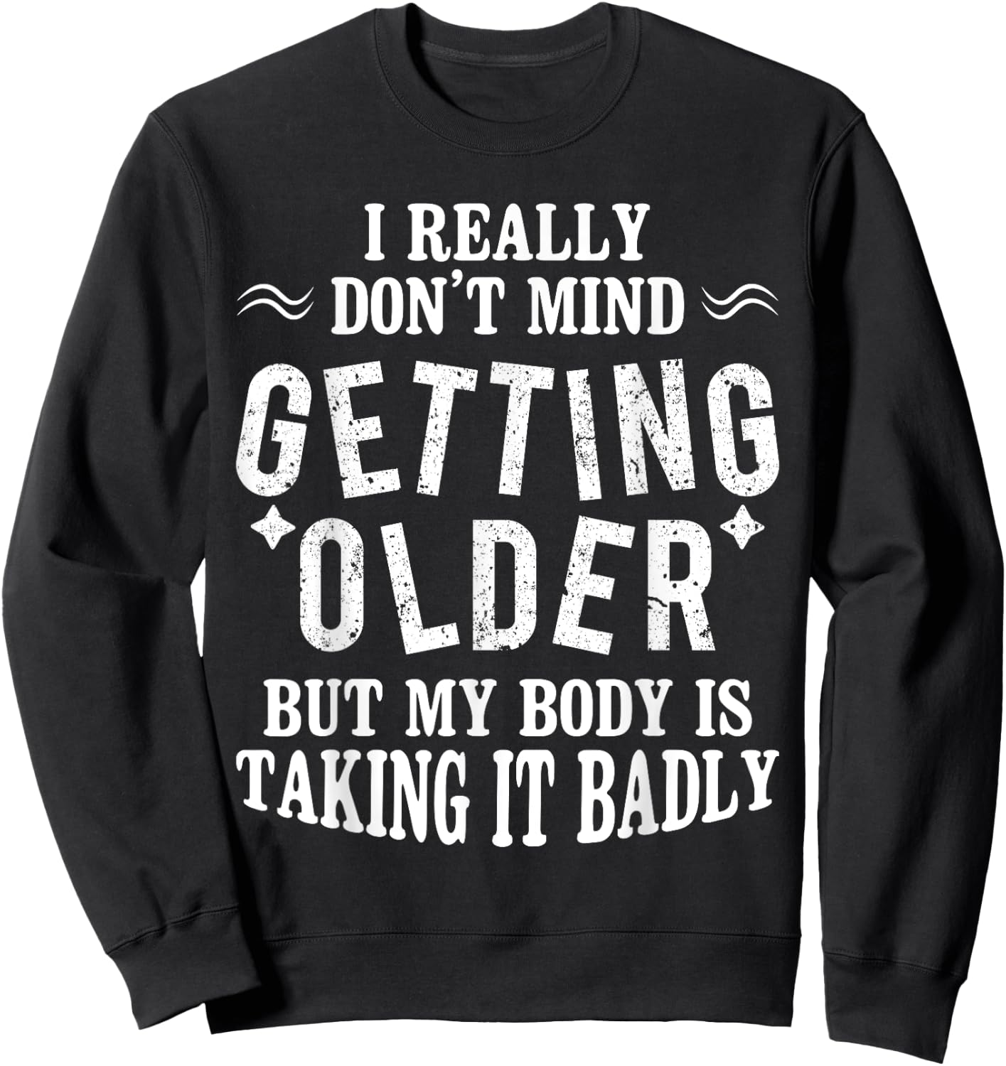 I Don't Mind Getting Older But My Body Is Taking It Badly Sweatshirt - Sweatshirt | Black