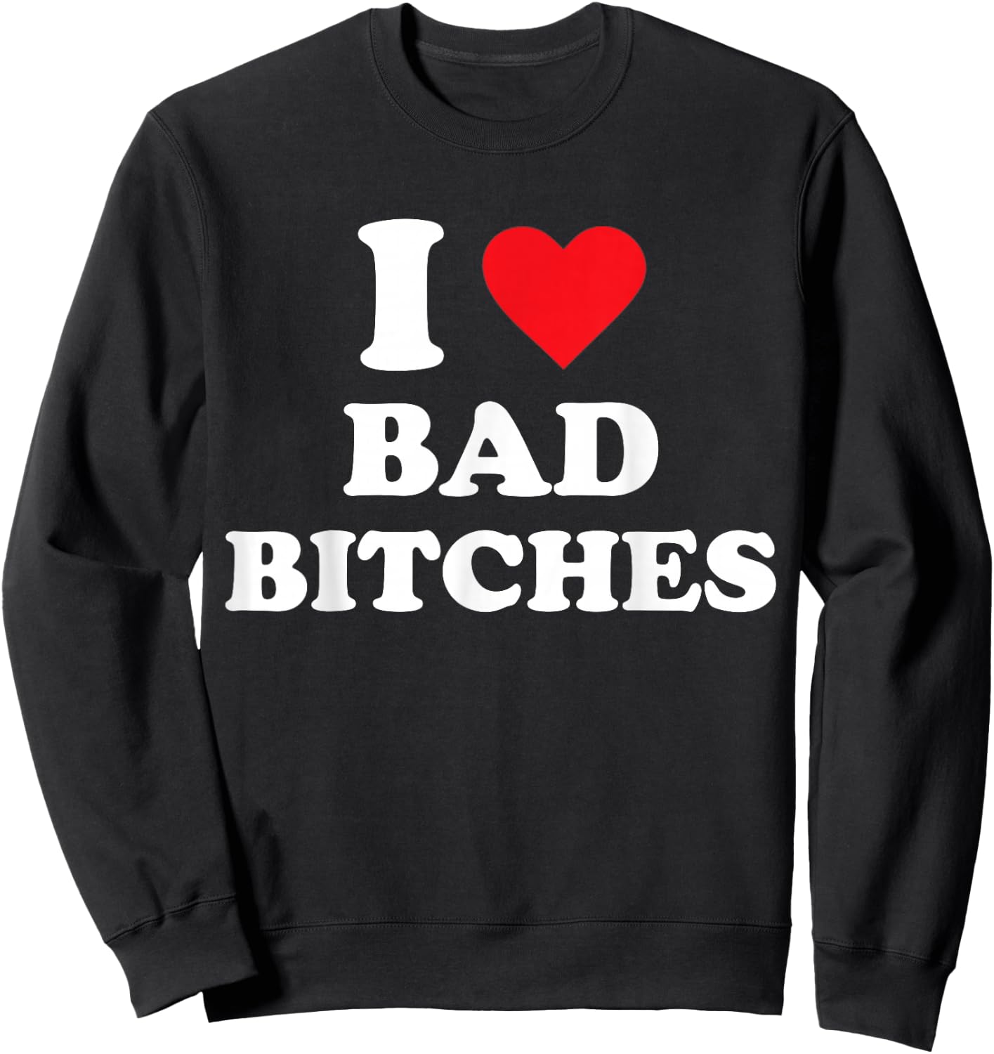 I Love Bad Bitches Sweatshirt - Sweatshirt | Black