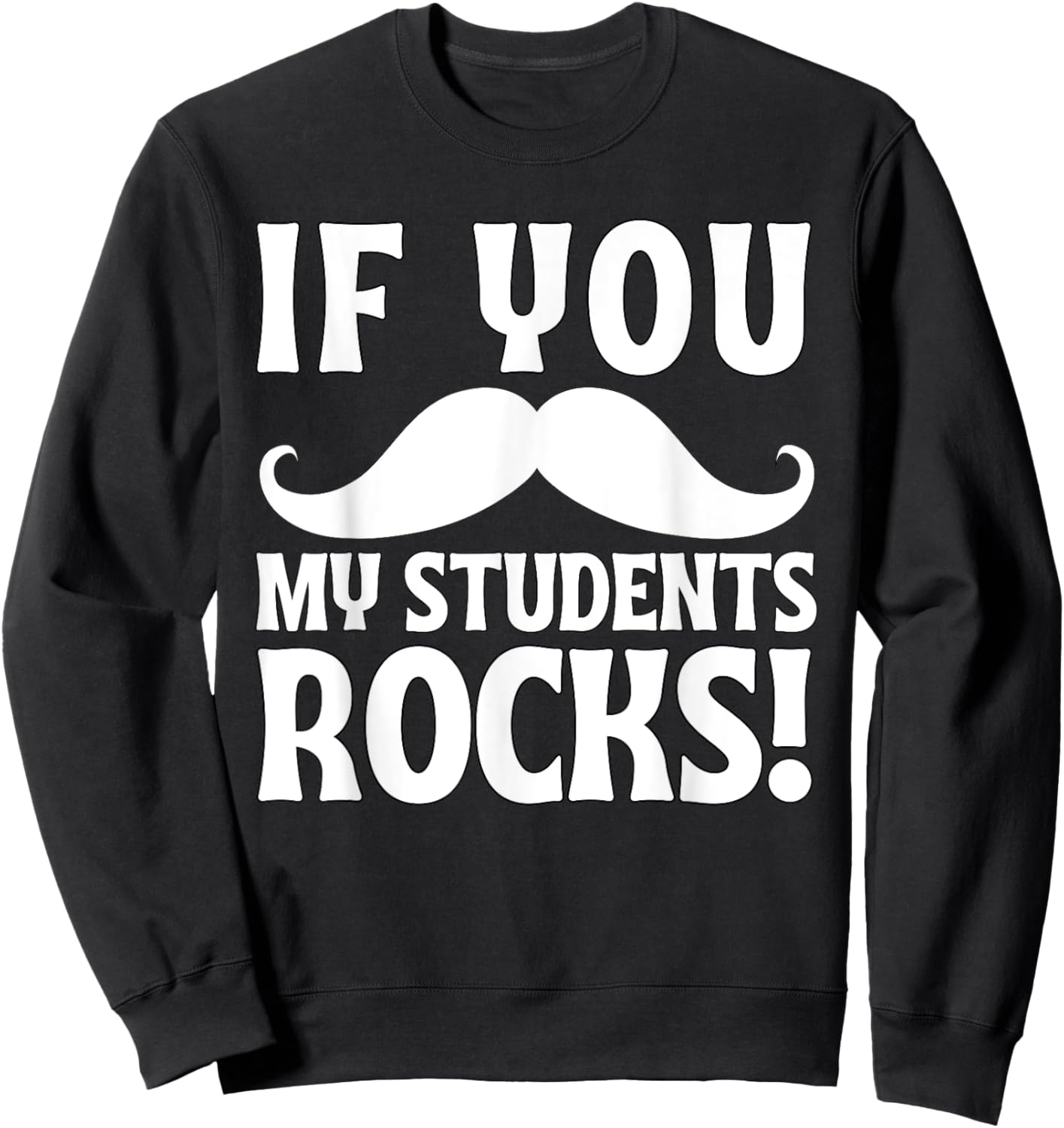 If You Mustache My Students Rock Funny Teacher Mustache Sweatshirt - Sweatshirt | Black