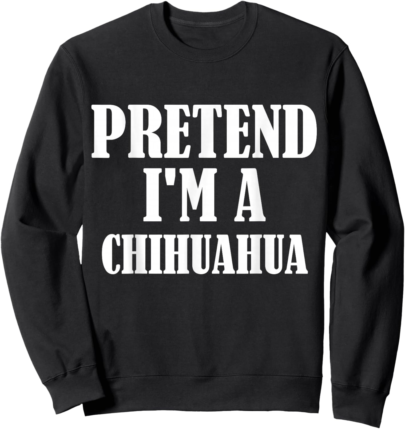 Pretend I'm A Chihuahua Funny Lazy Costume Sweatshirt - Sweatshirt | Black