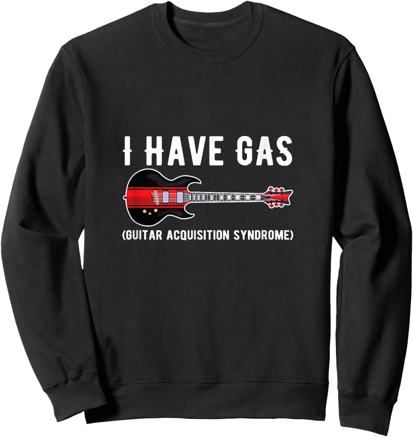 I Have GAS Guitar Player Guitar Music Funny for Guitarists Sweatshirt - Sweatshirt | Black