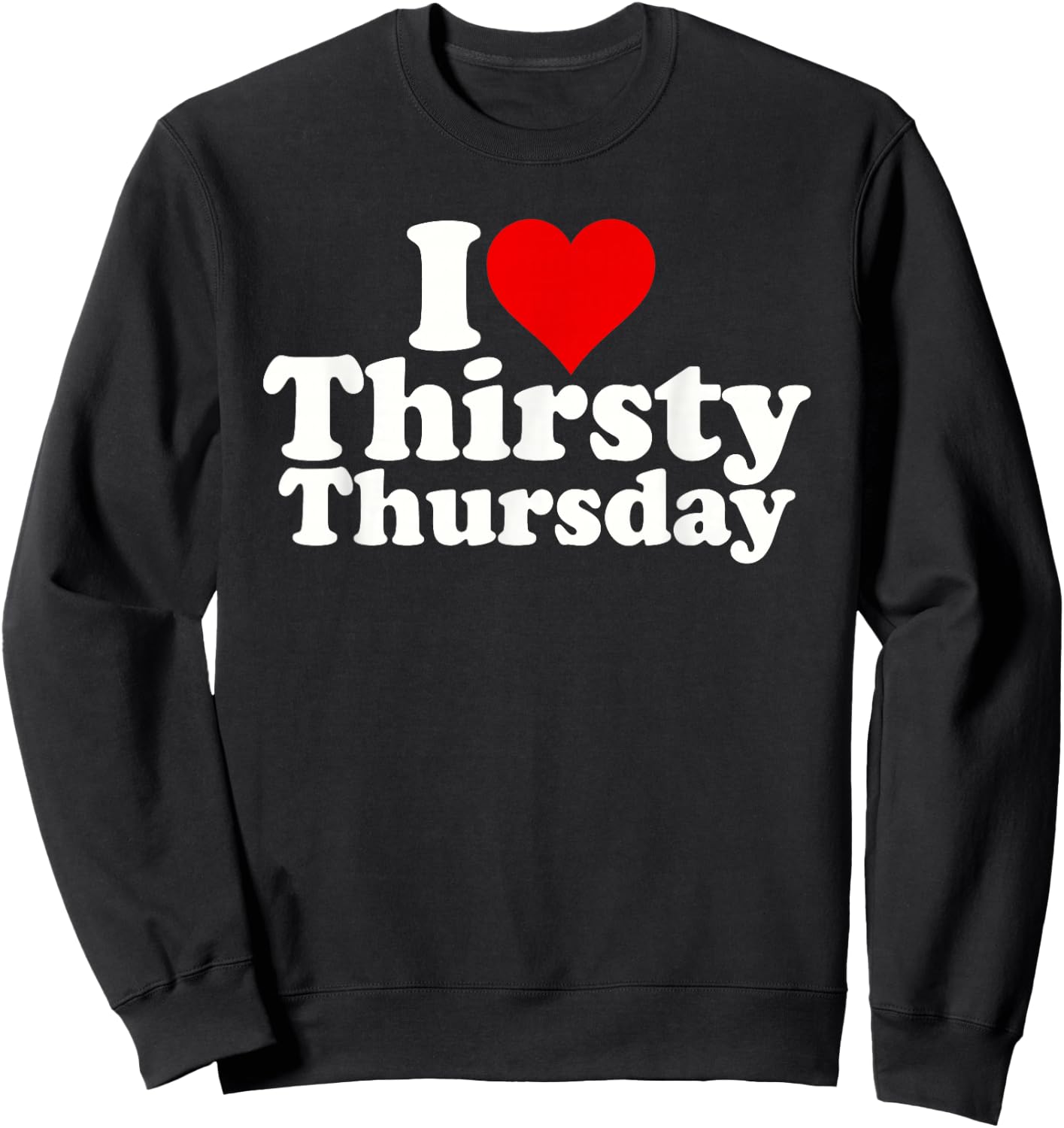 I Love Heart Thirsty Thursday Sweatshirt - Sweatshirt | Black