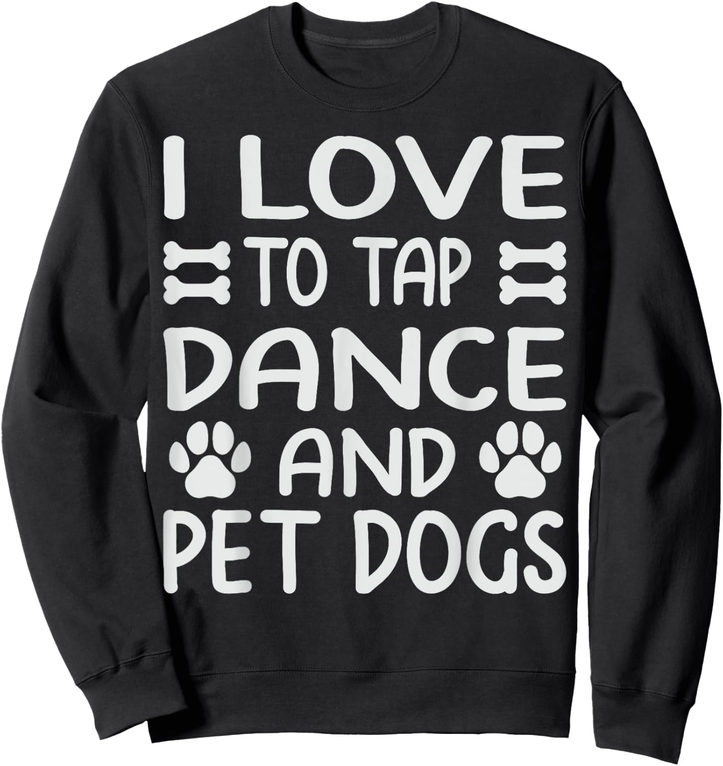 I Love To Tap Dance And Pet Dogs - Funny Dancer Sweatshirt - Sweatshirt | Black